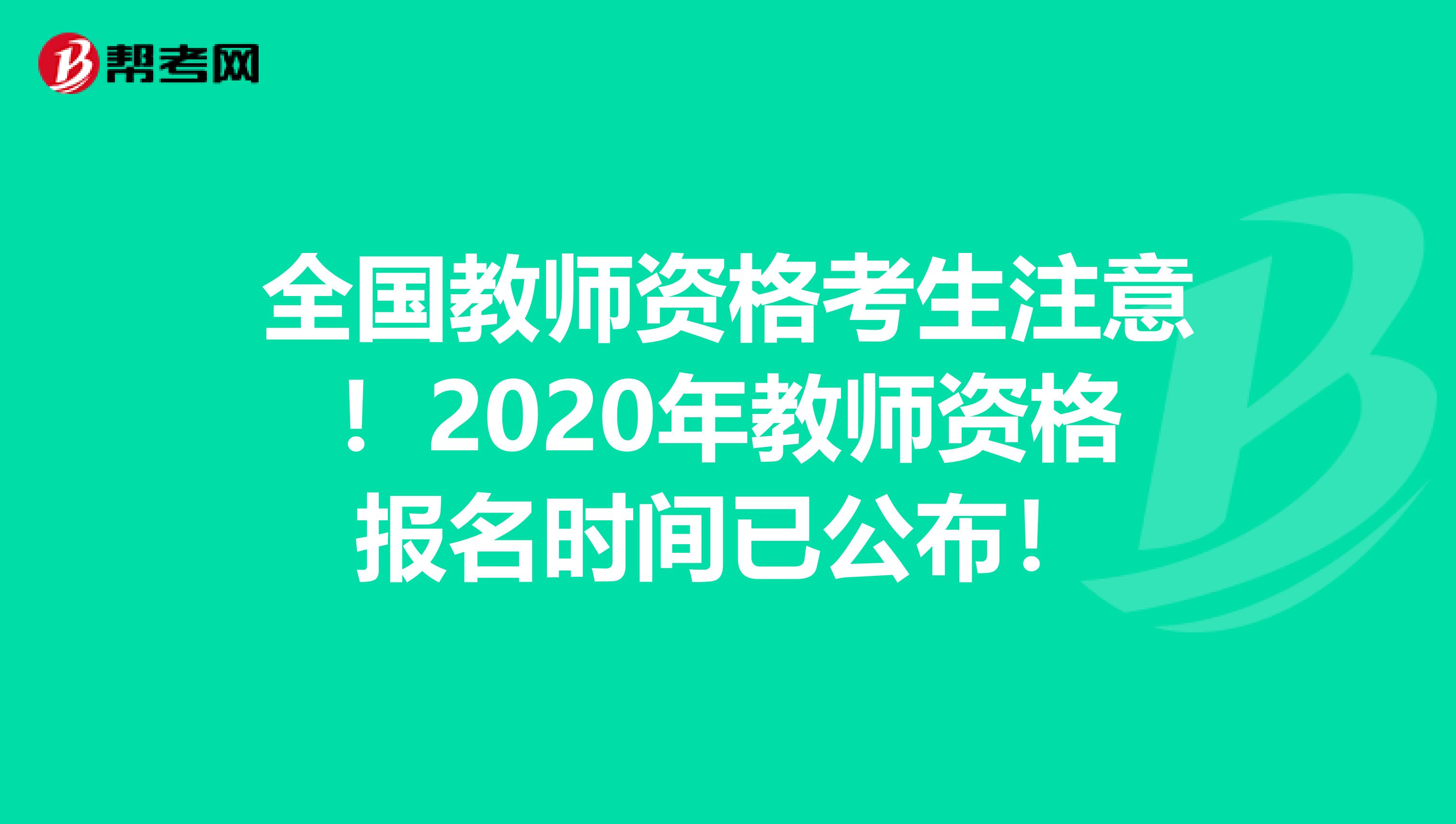 全国教师资格考生注意！2020年教师资格报名时间已公布！