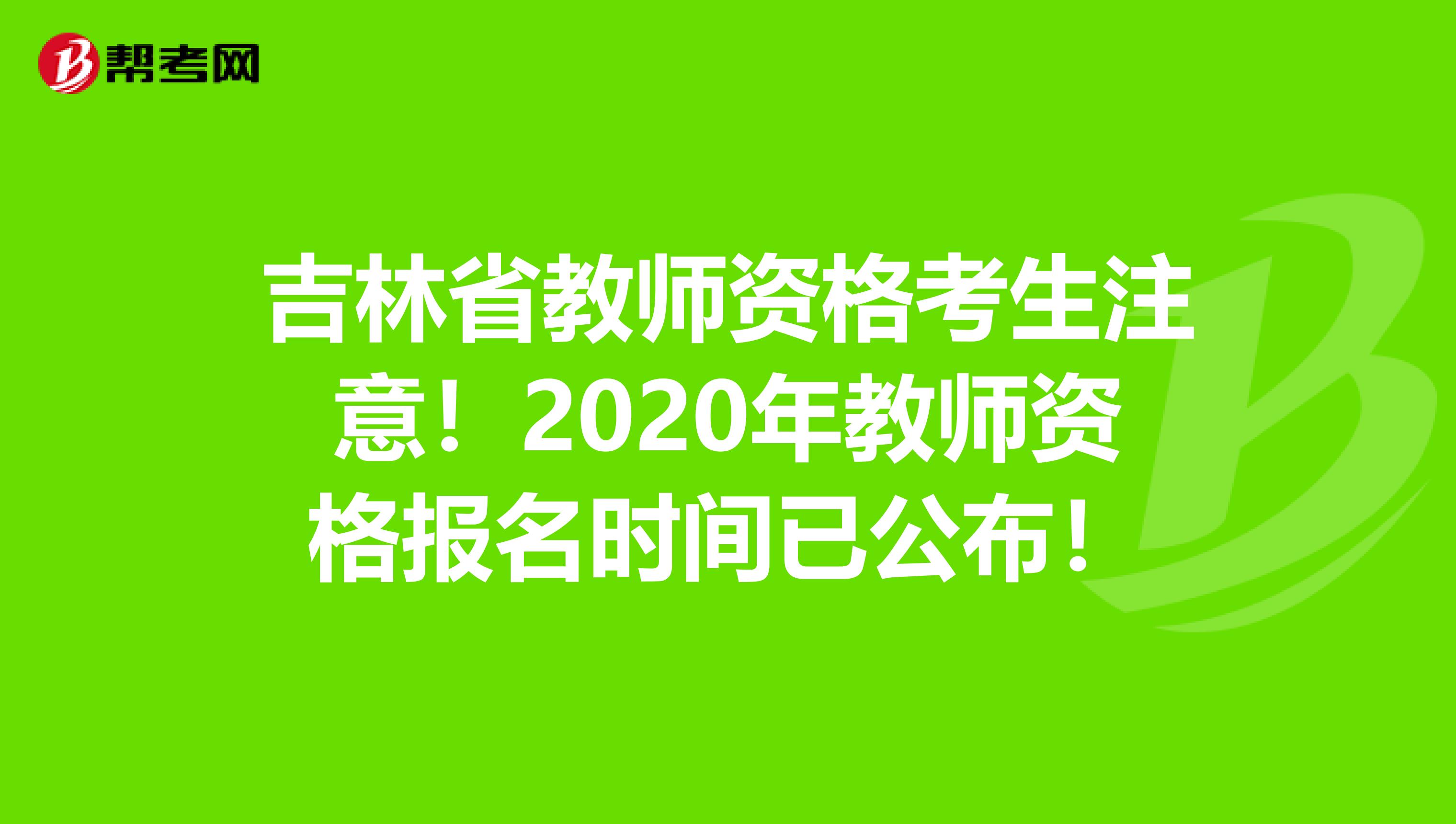 吉林省教师资格考生注意！2020年教师资格报名时间已公布！