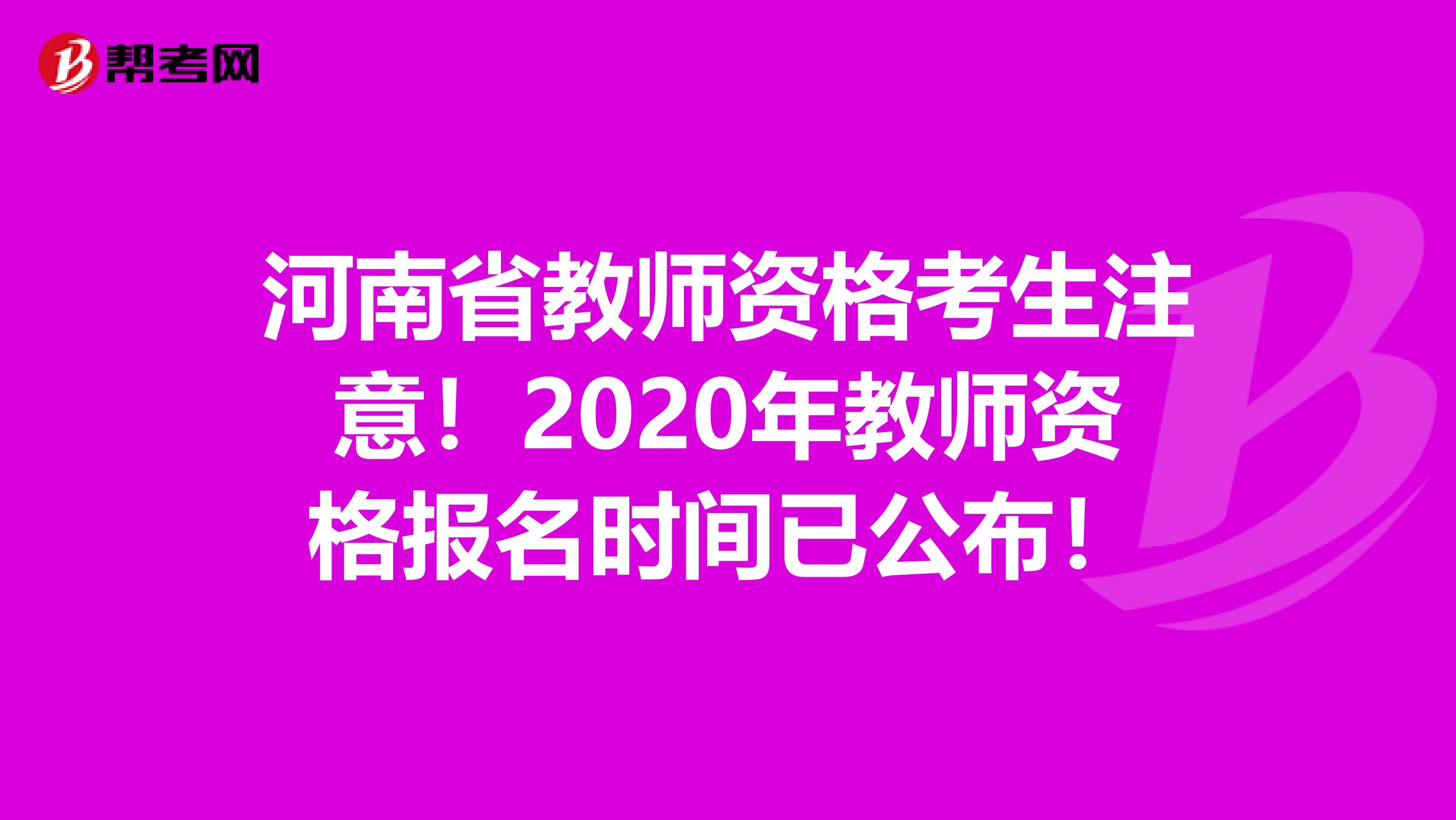 河南省教师资格考生注意！2020年教师资格报名时间已公布！