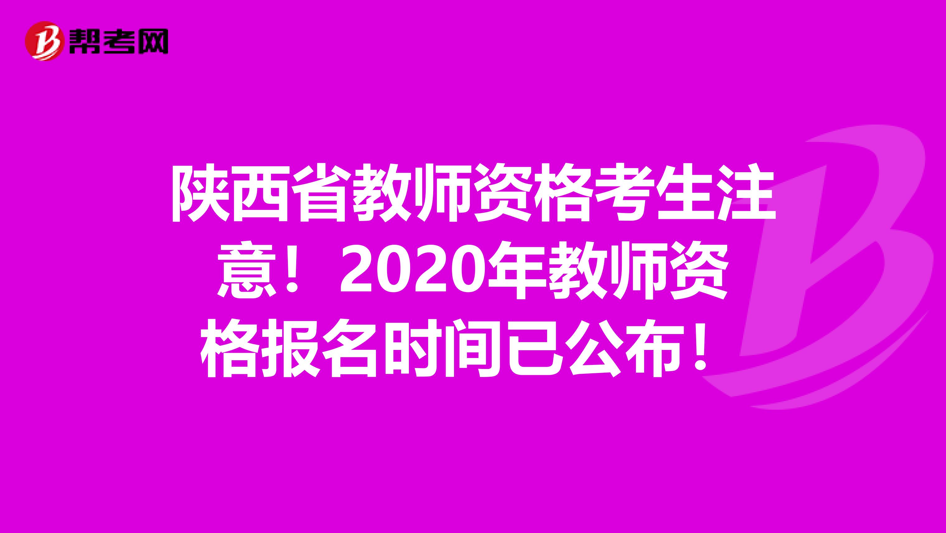 陕西省教师资格考生注意！2020年教师资格报名时间已公布！