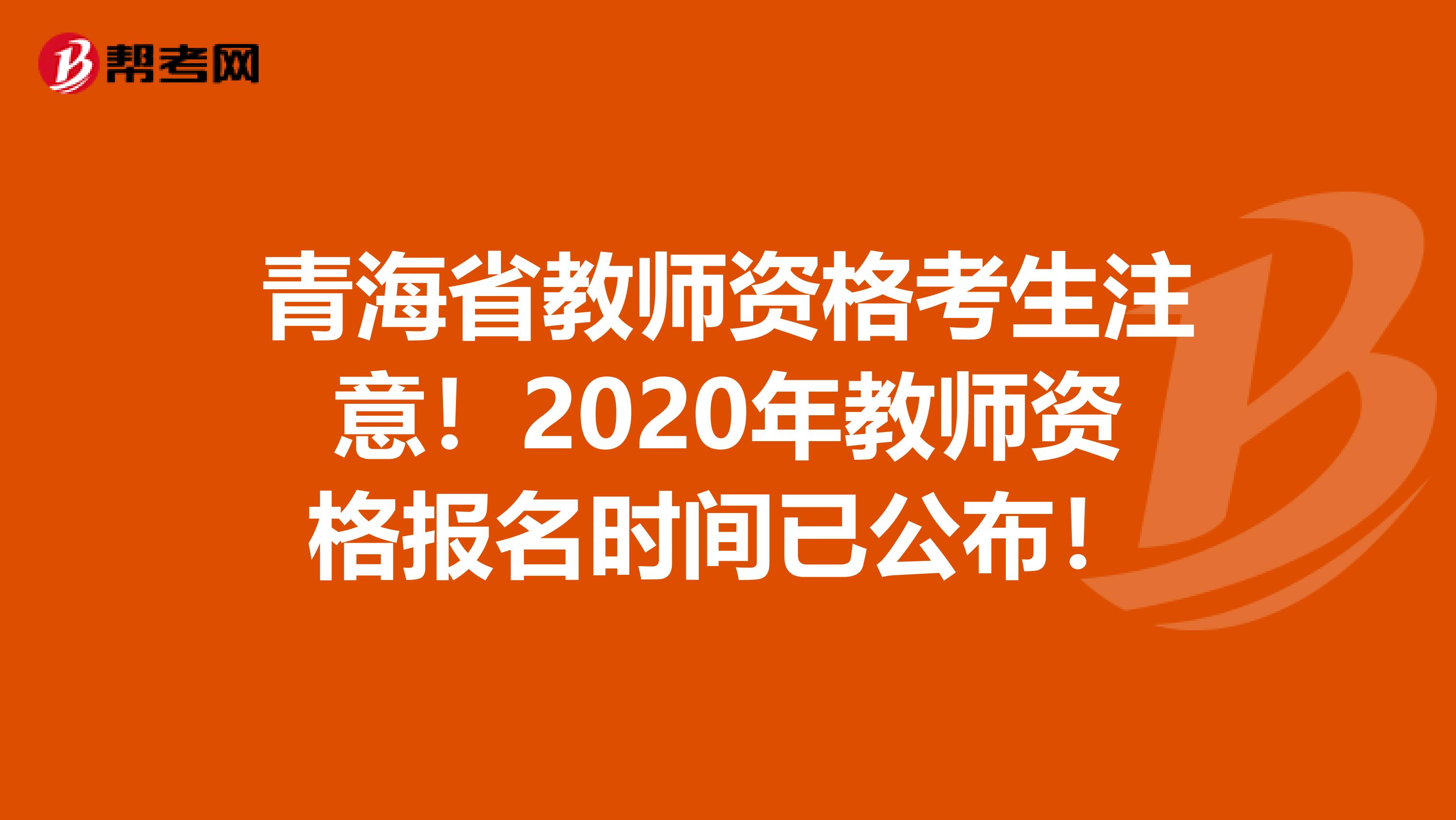 青海省教师资格考生注意！2020年教师资格报名时间已公布！