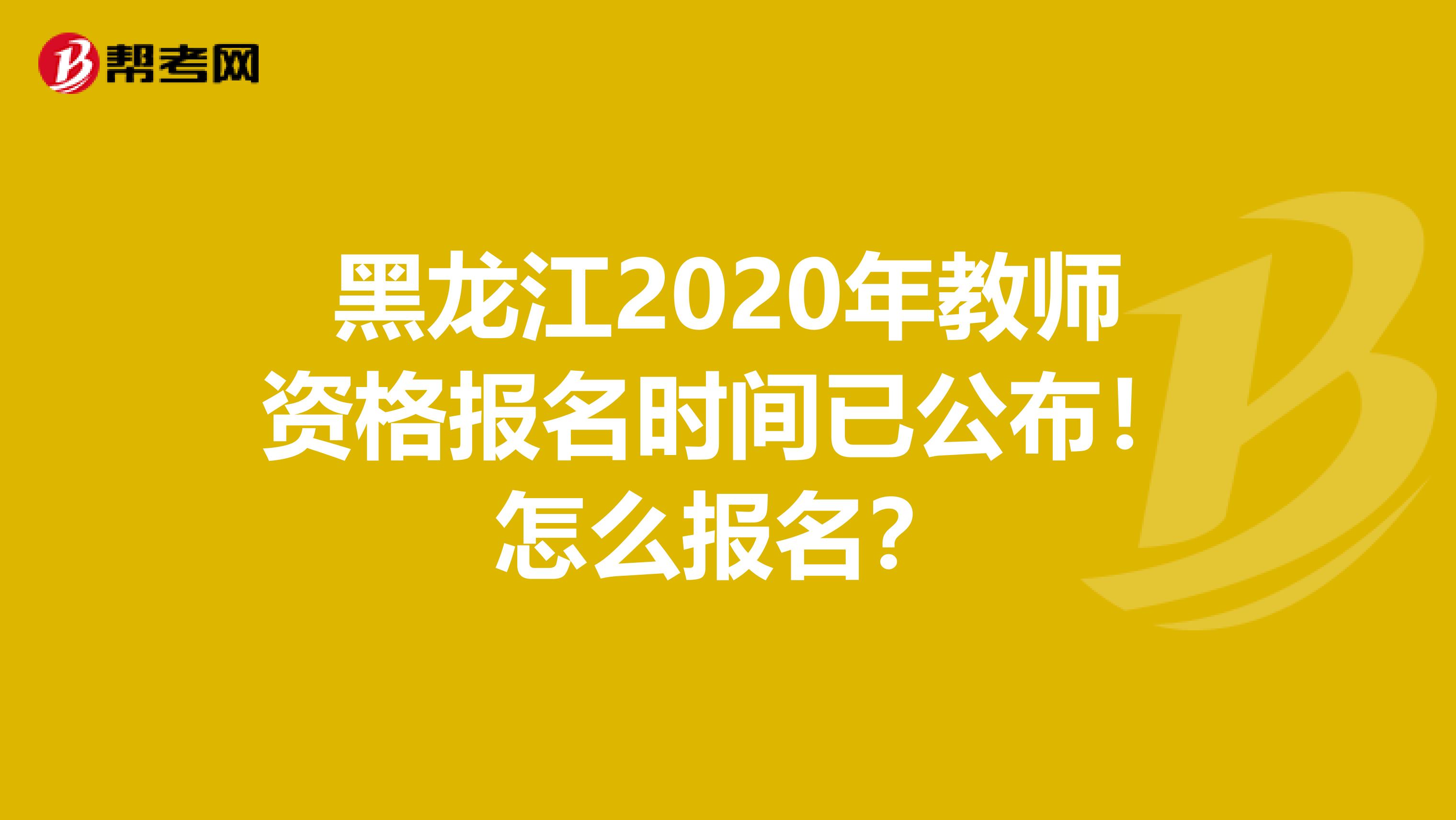 黑龙江2020年教师资格报名时间已公布！怎么报名？