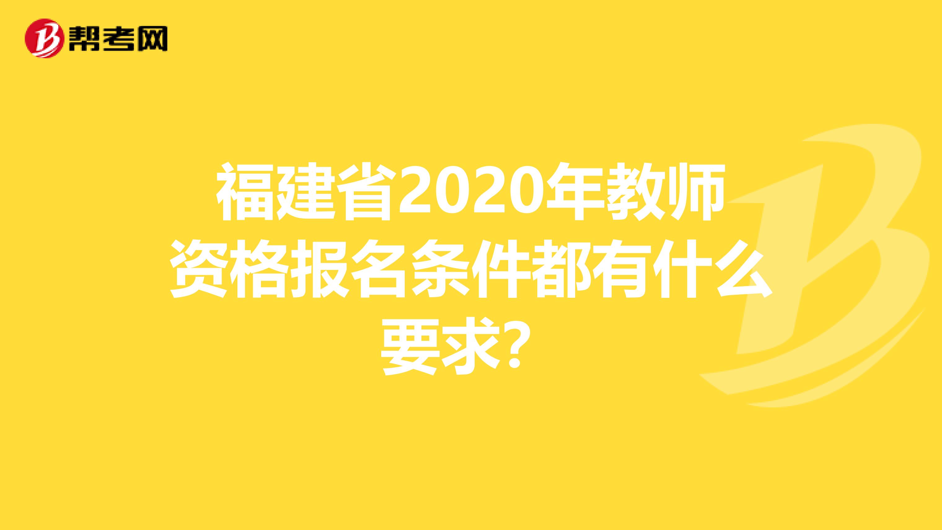 福建省2020年教师资格报名条件都有什么要求？