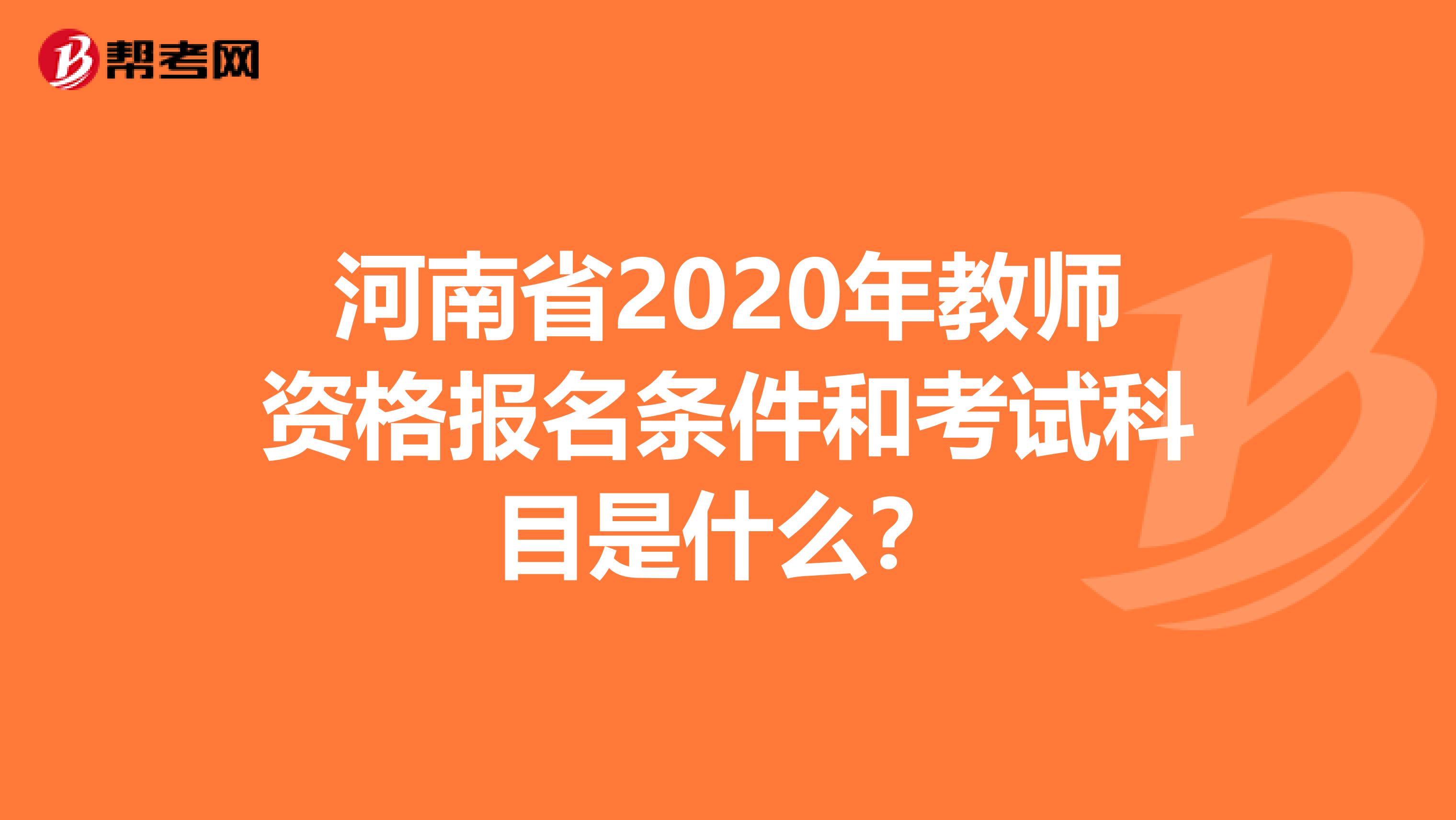 河南省2020年教师资格报名条件和考试科目是什么？