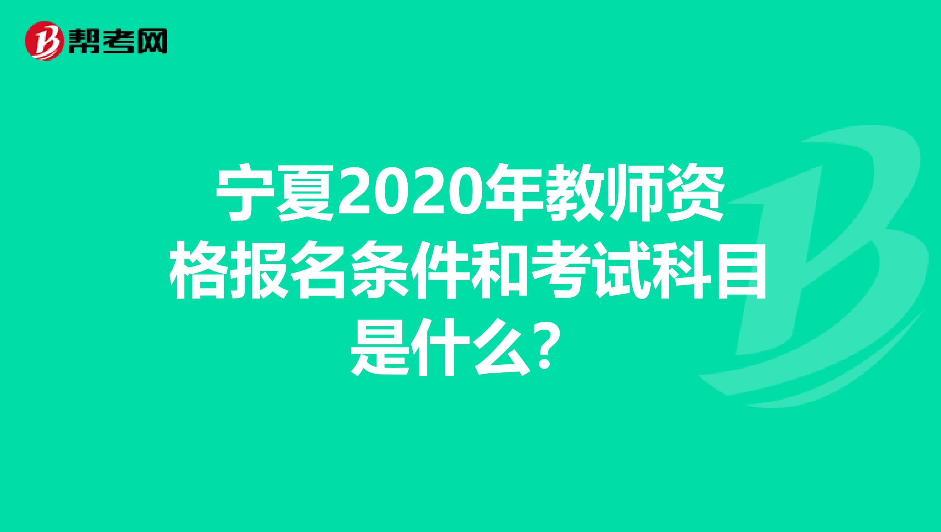 宁夏2020年教师资格报名条件和考试科目是什么？
