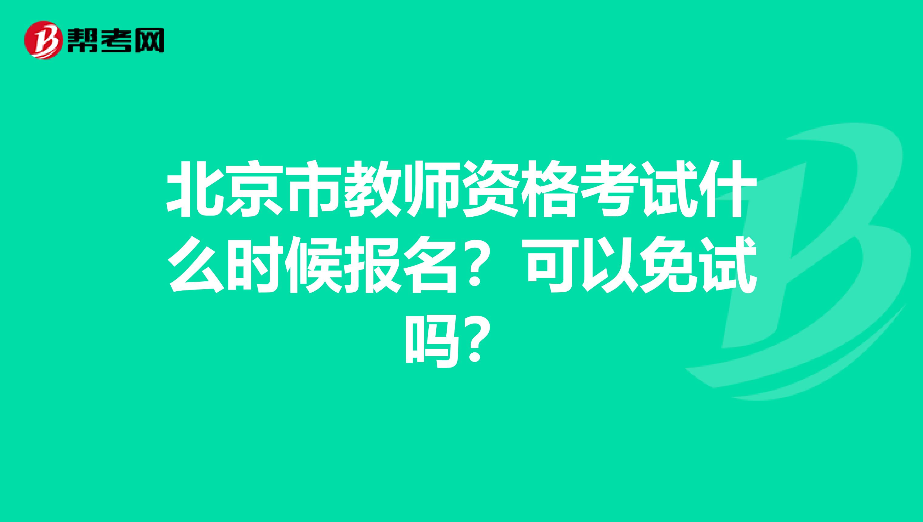 北京市教师资格考试什么时候报名？可以免试吗？