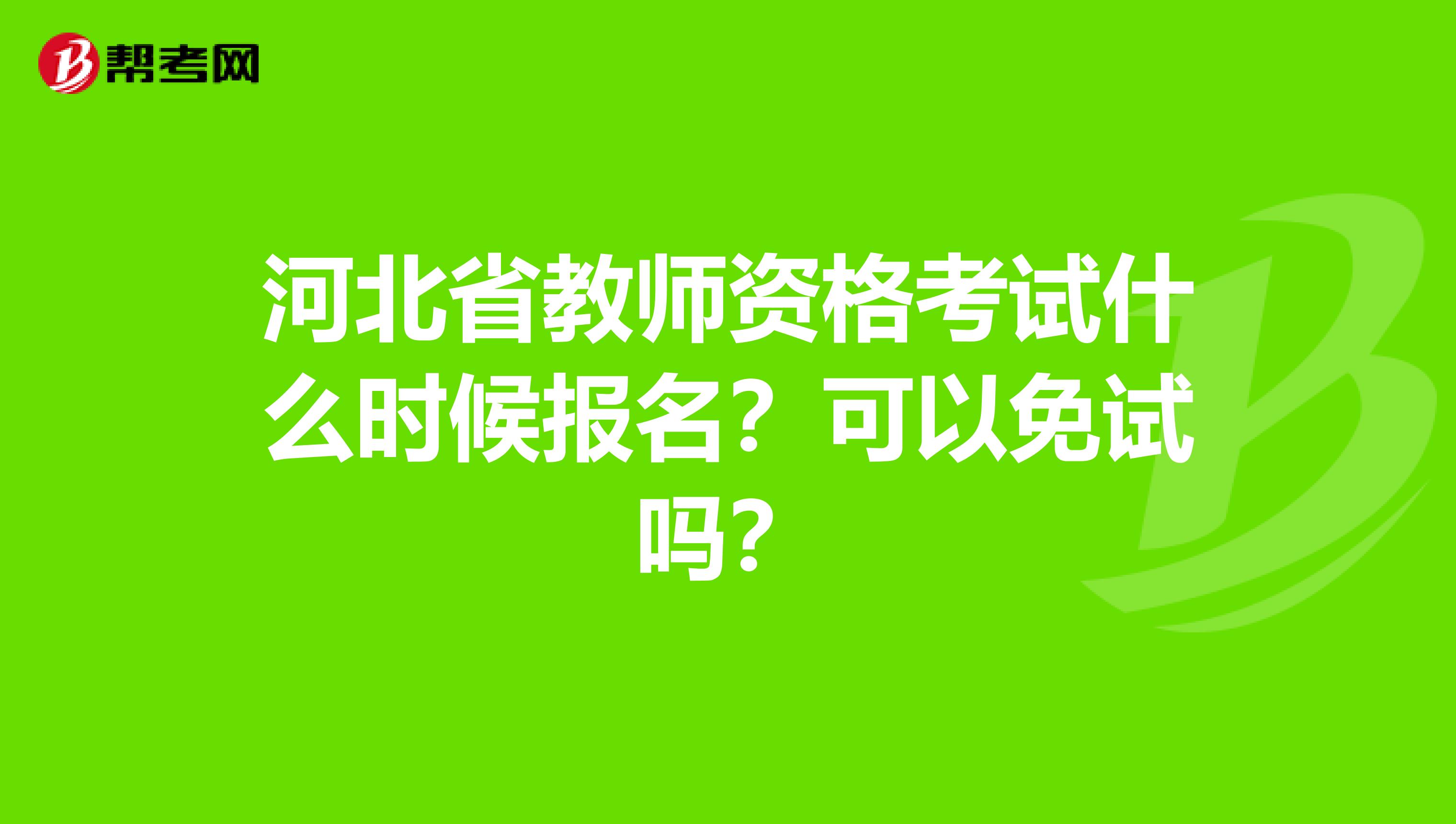 河北省教师资格考试什么时候报名？可以免试吗？