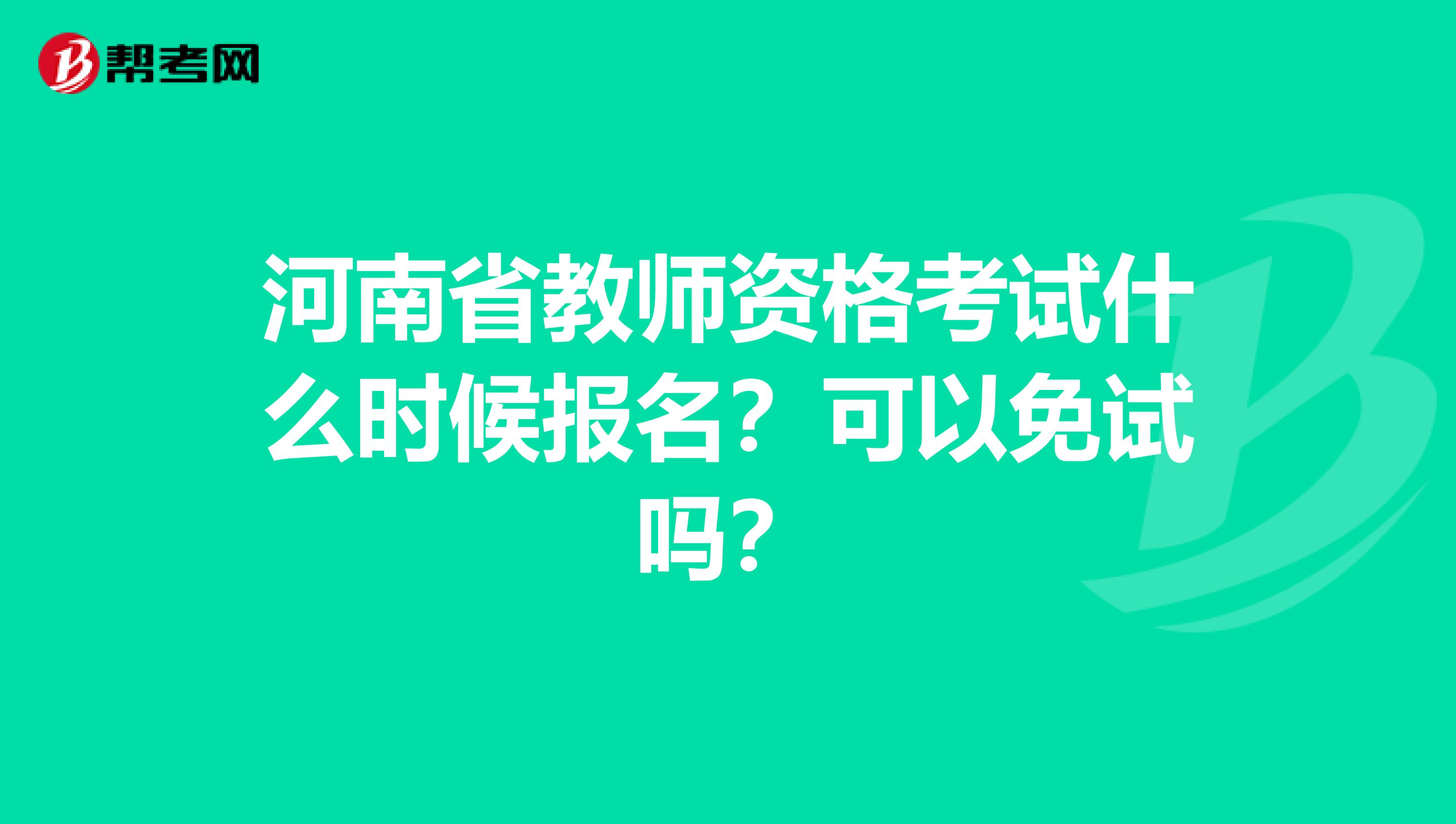 河南省教师资格考试什么时候报名？可以免试吗？