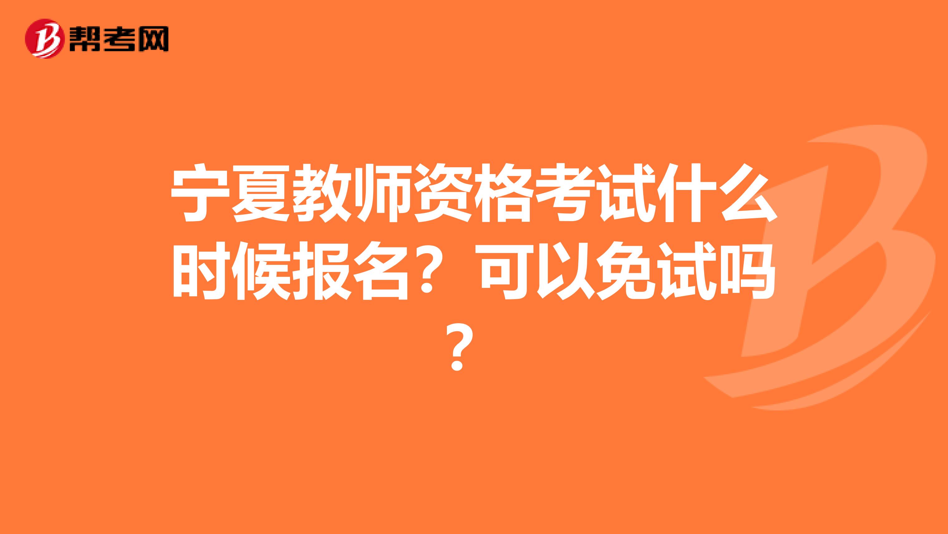 宁夏教师资格考试什么时候报名？可以免试吗？