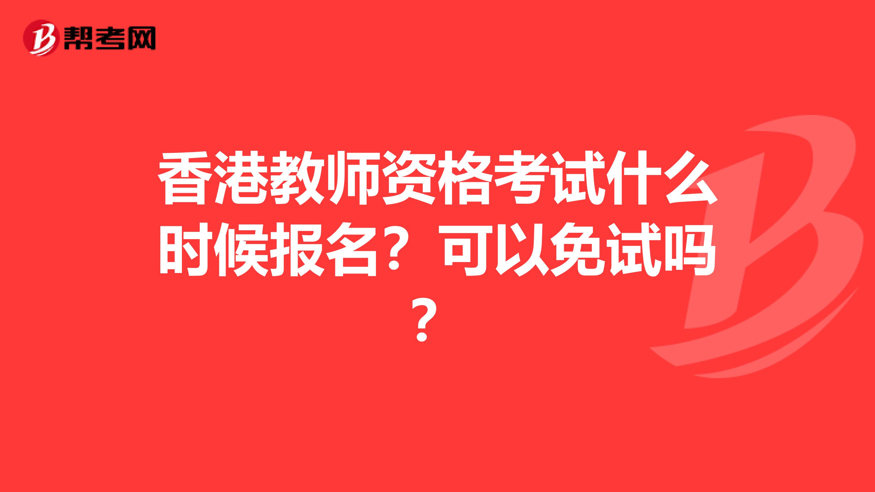 香港教师资格考试什么时候报名？可以免试吗？