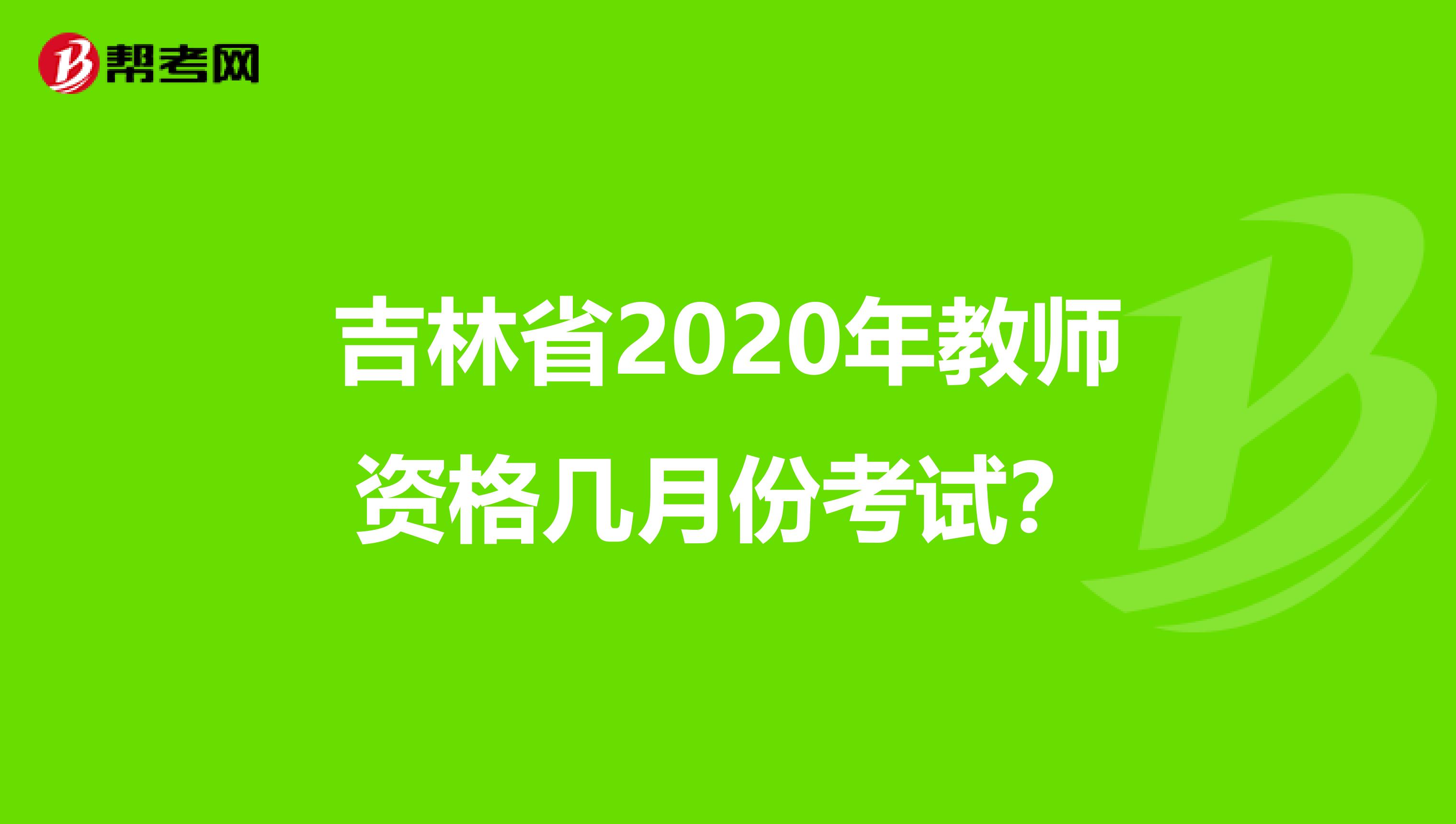 吉林省2020年教师资格几月份考试？