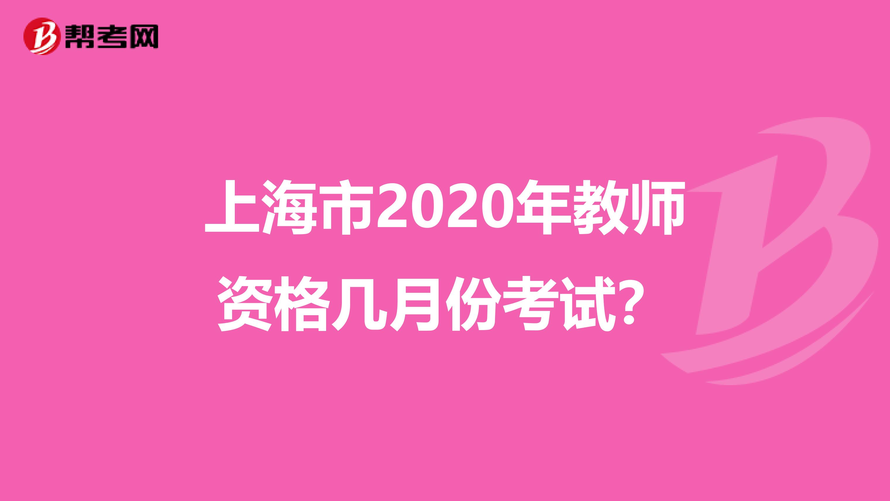 上海市2020年教师资格几月份考试？