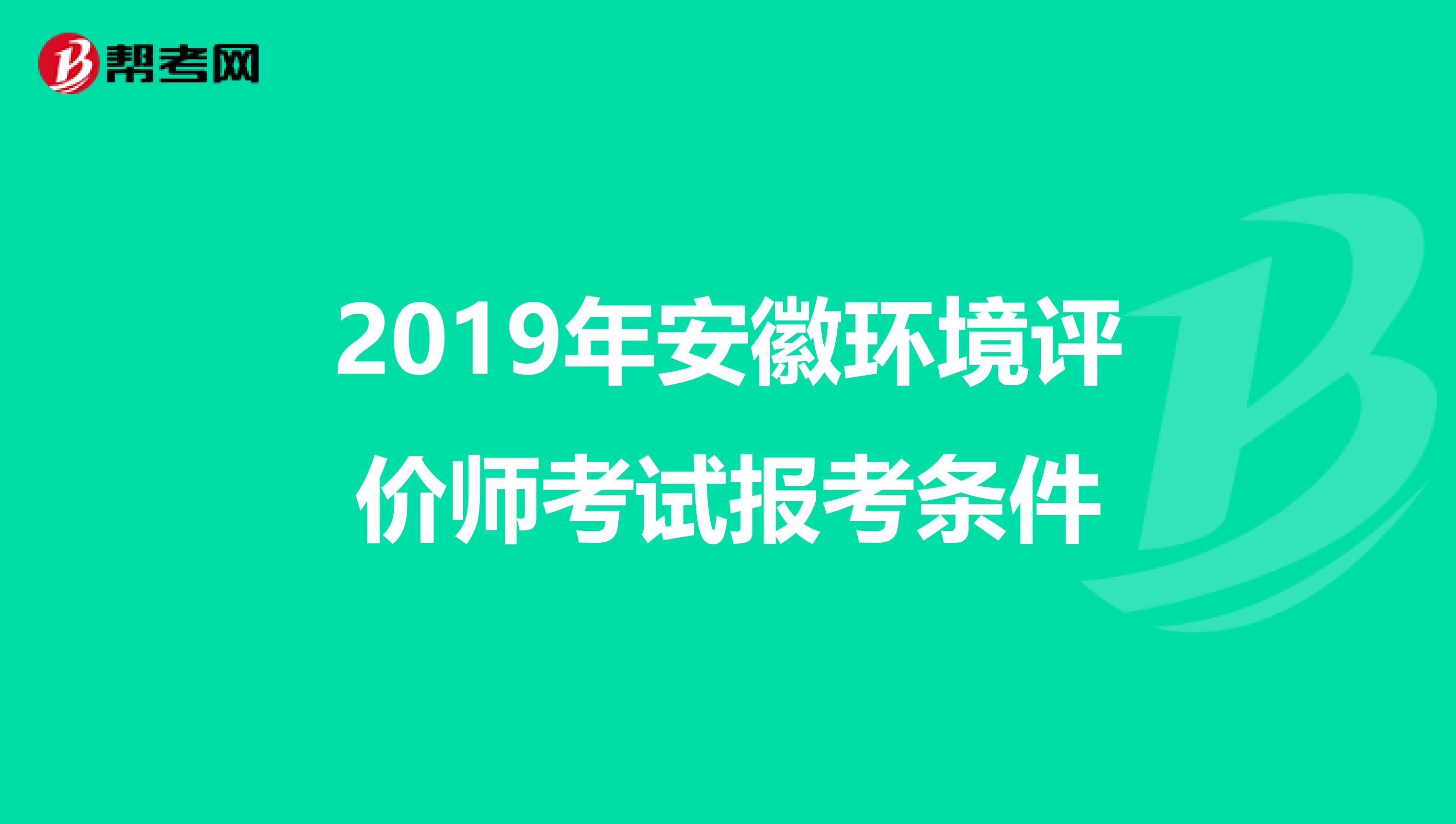 2019年安徽环境评价师考试报考条件