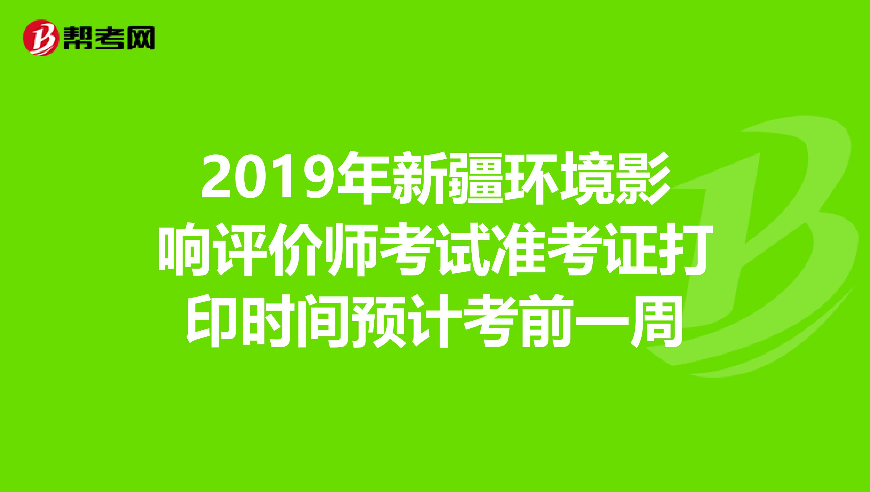 2019年新疆环境影响评价师考试准考证打印时间预计考前一周