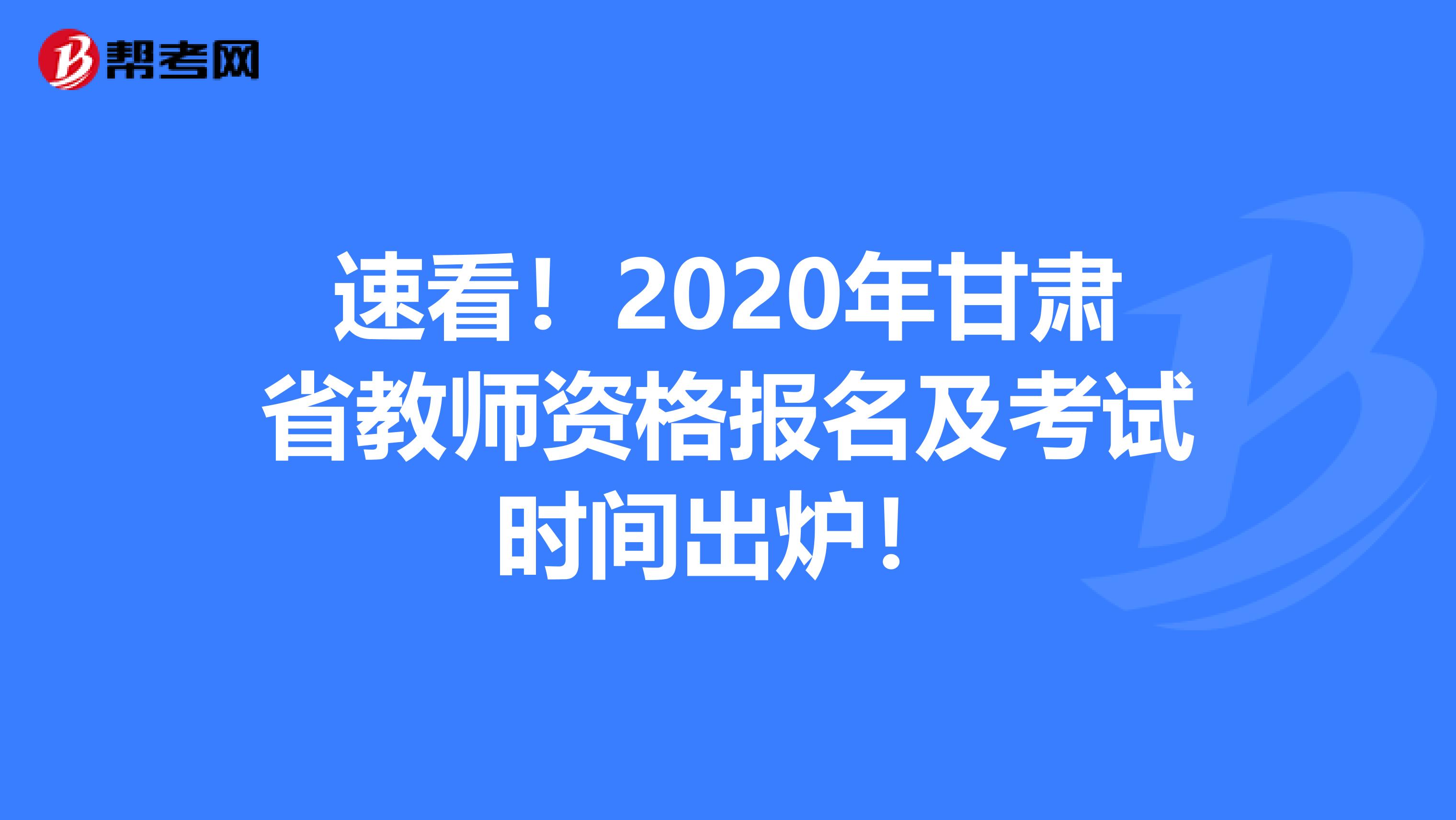 速看！2020年甘肃省教师资格报名及考试时间出炉！