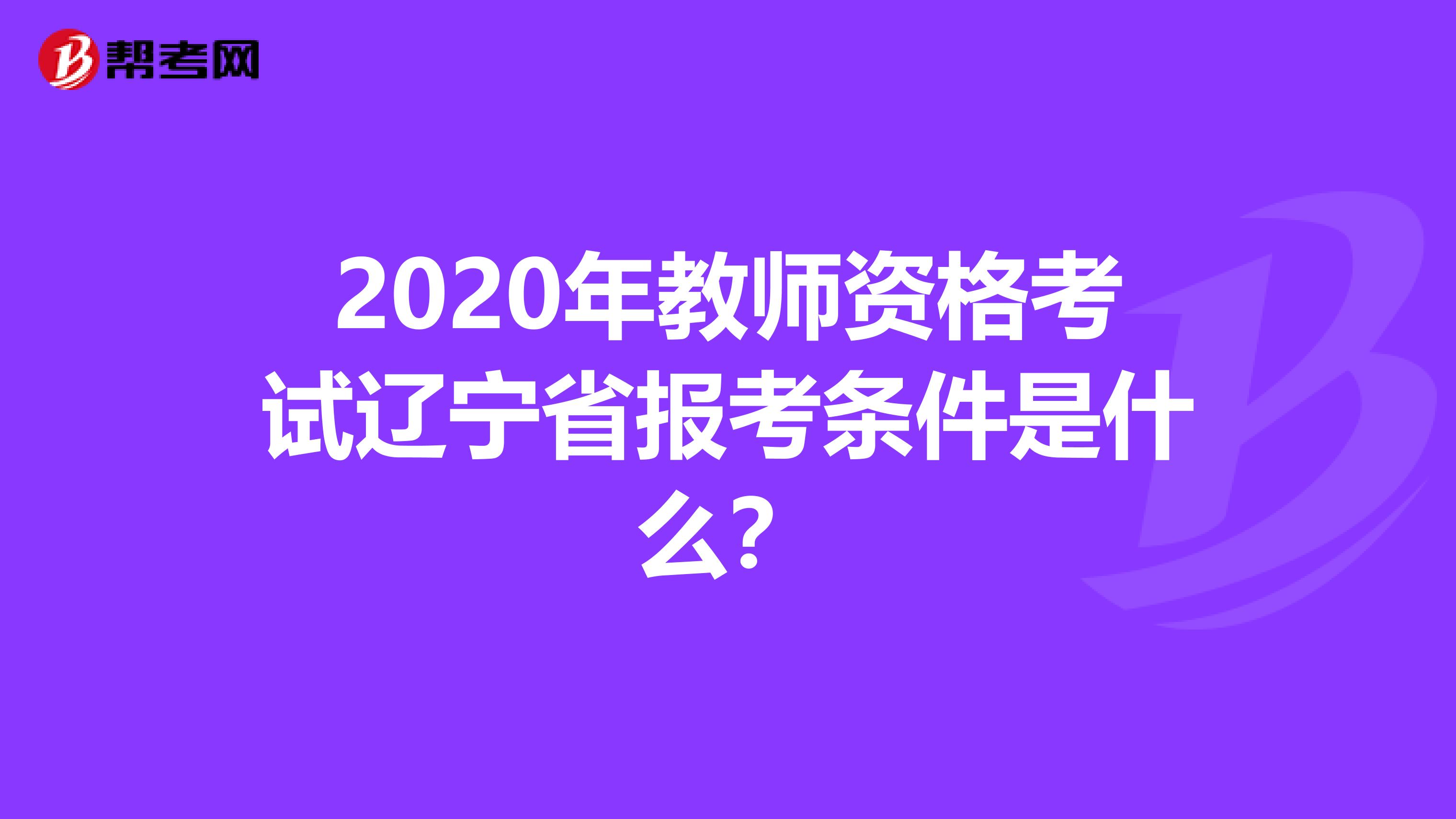 2020年教师资格考试辽宁省报考条件是什么？