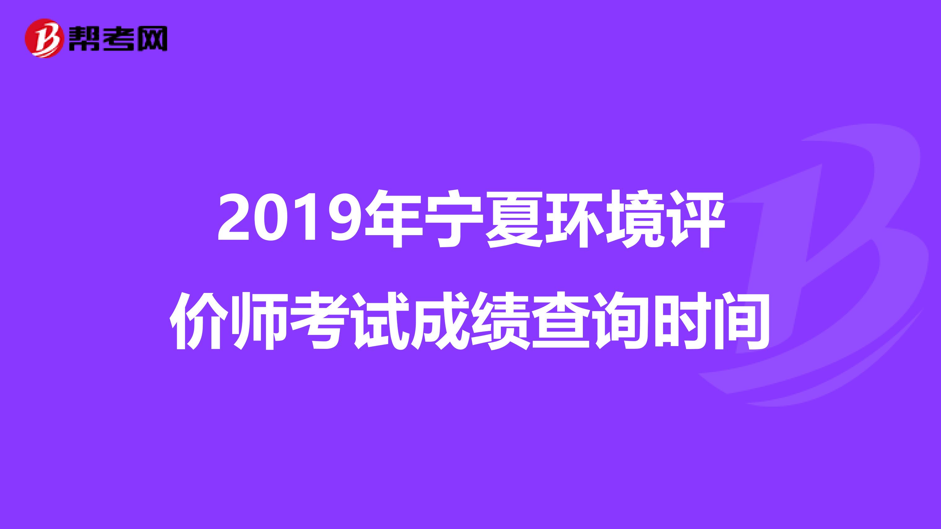 2019年宁夏环境评价师考试成绩查询时间