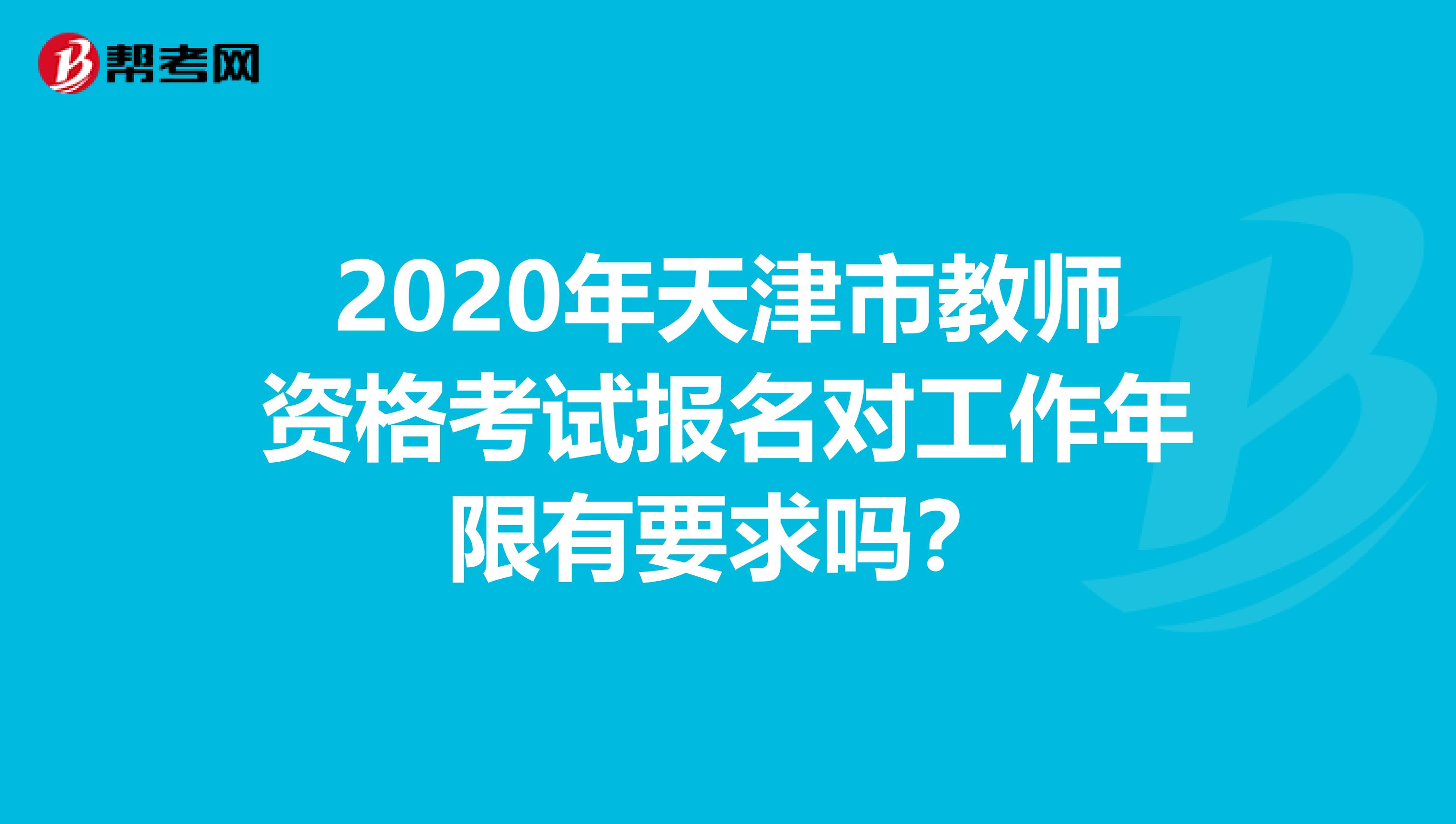 2020年天津市教师资格考试报名对工作年限有要求吗？
