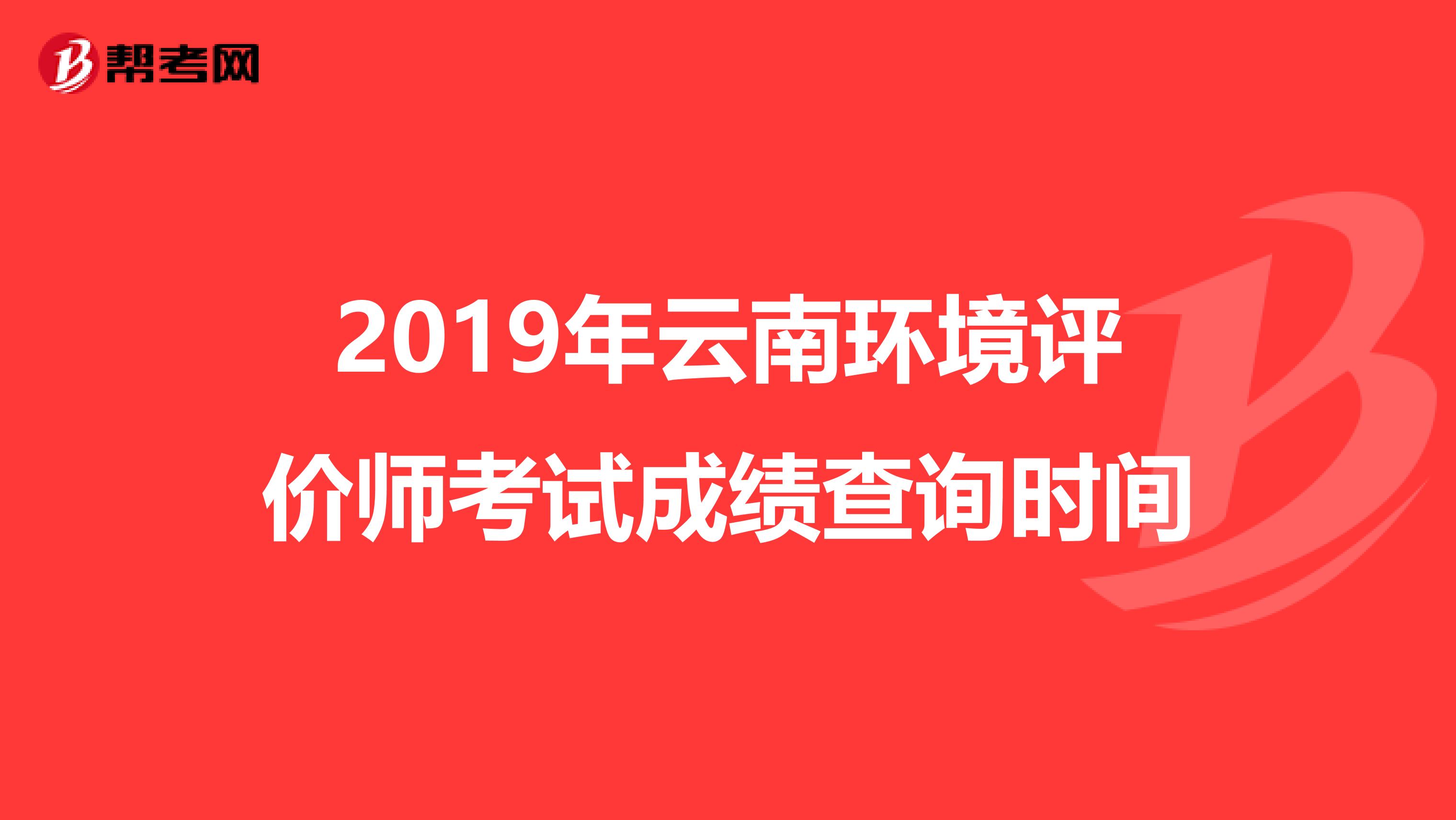 2019年云南环境评价师考试成绩查询时间