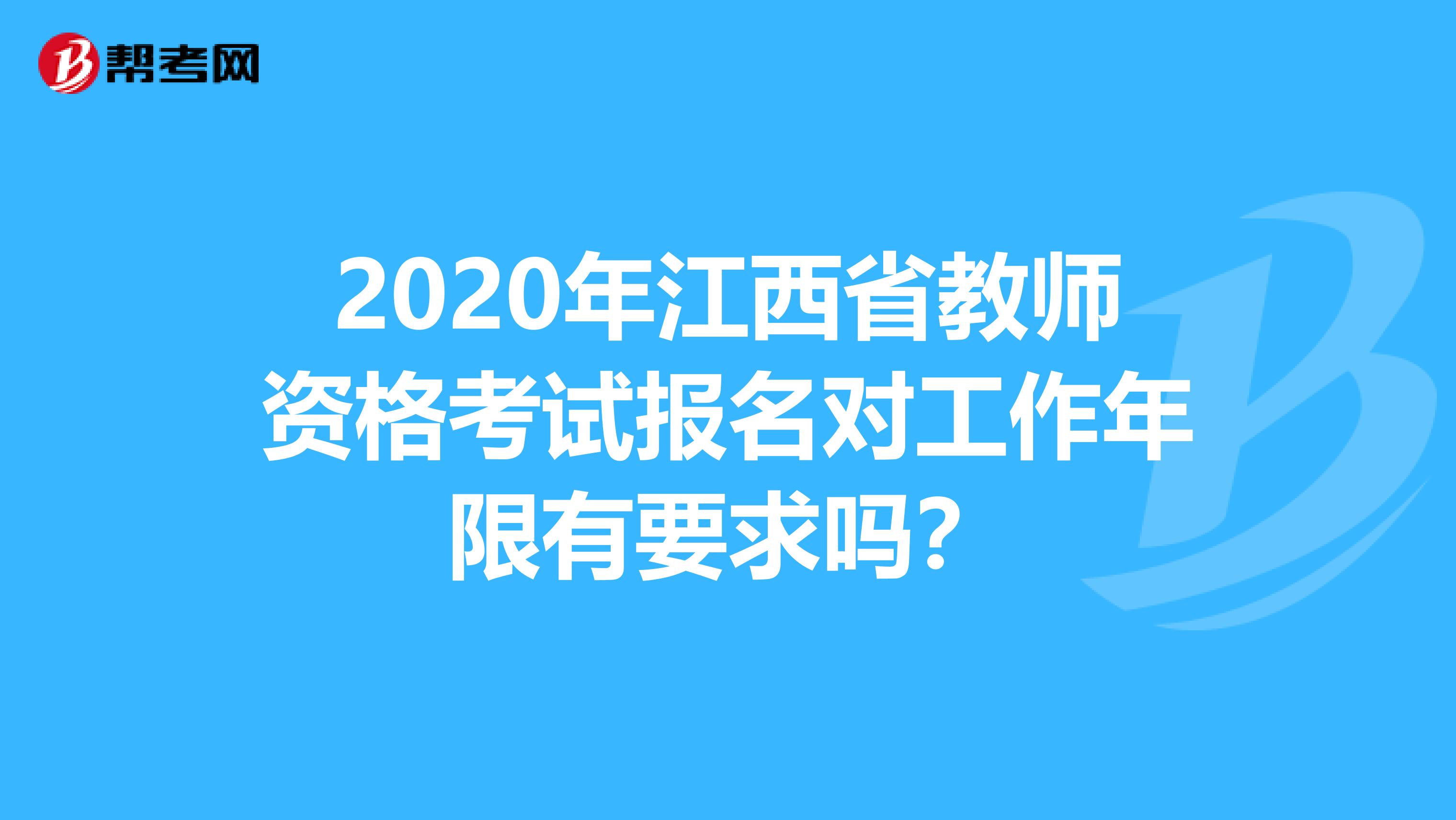 2020年江西省教师资格考试报名对工作年限有要求吗？