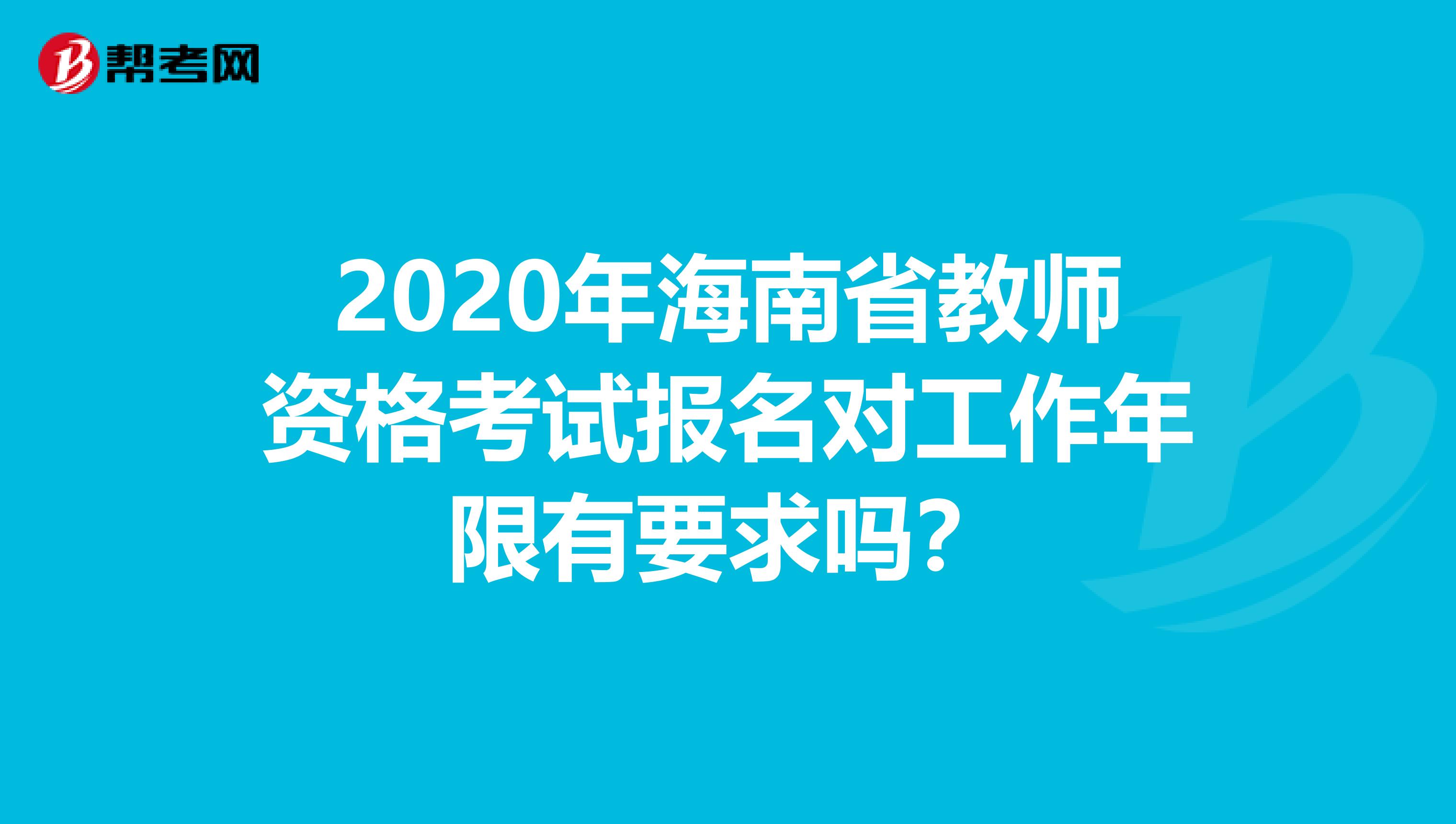 2020年海南省教师资格考试报名对工作年限有要求吗？