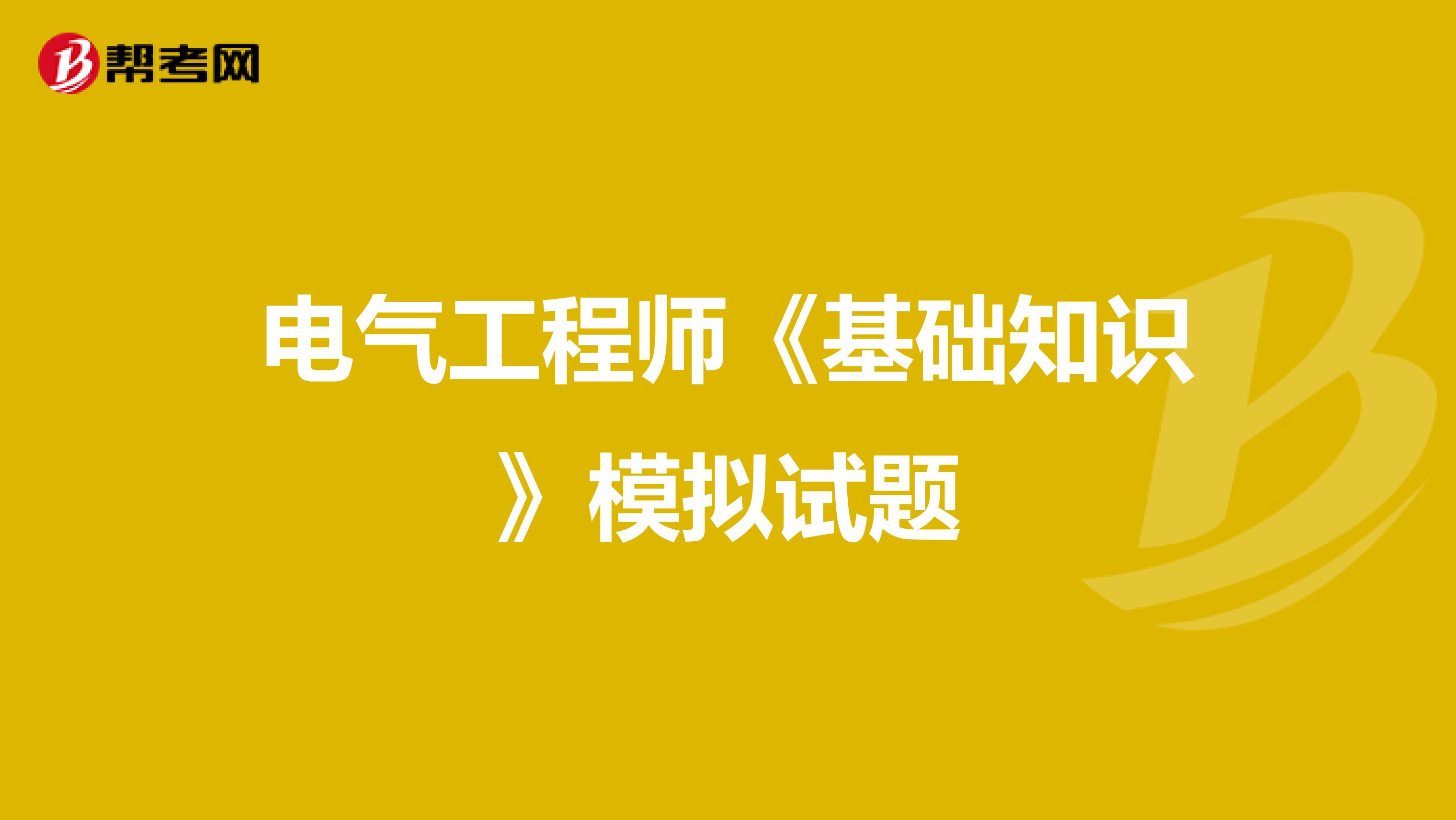 电气工程师《基础知识》模拟试题