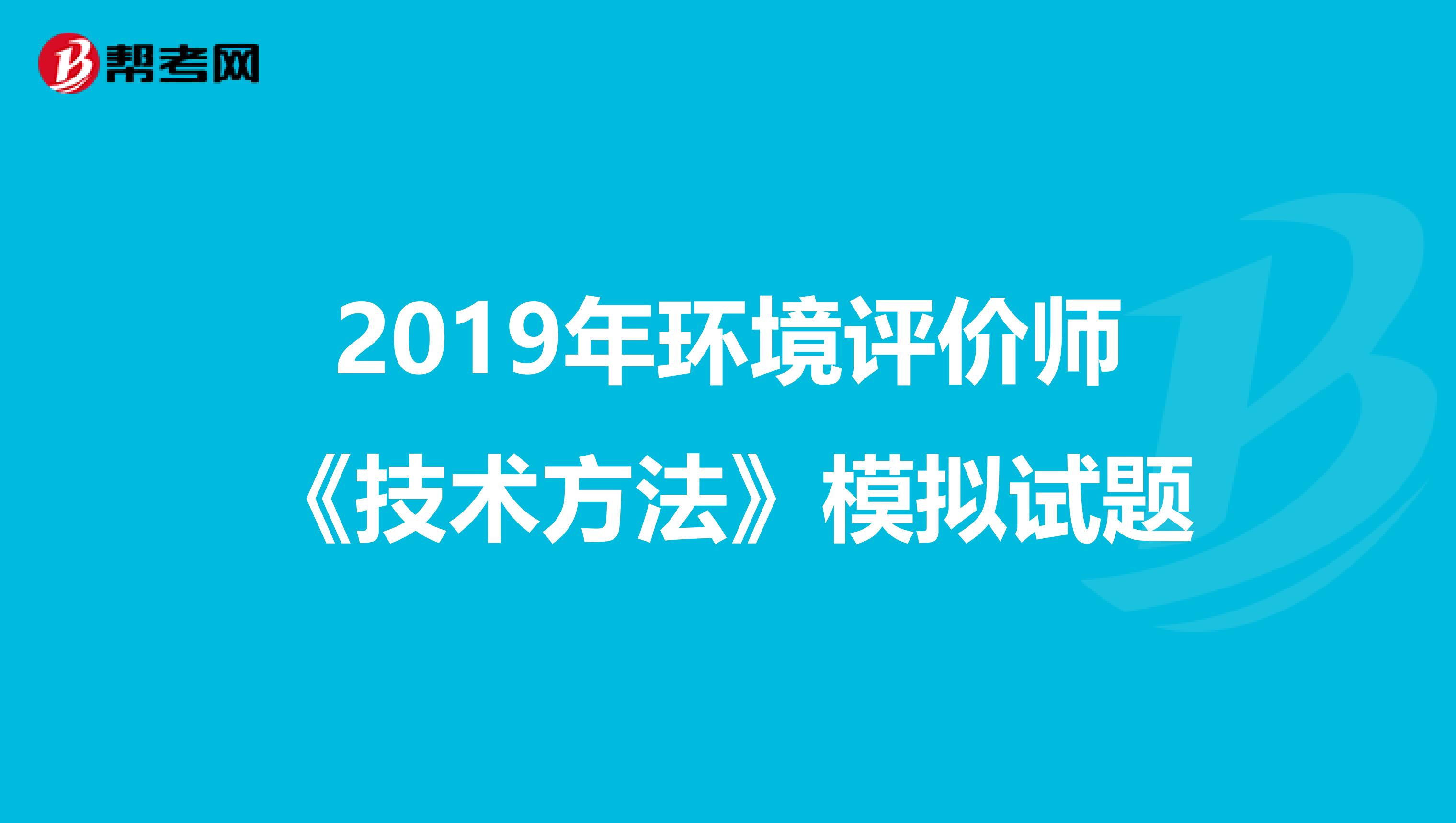 2019年环境评价师《技术方法》模拟试题