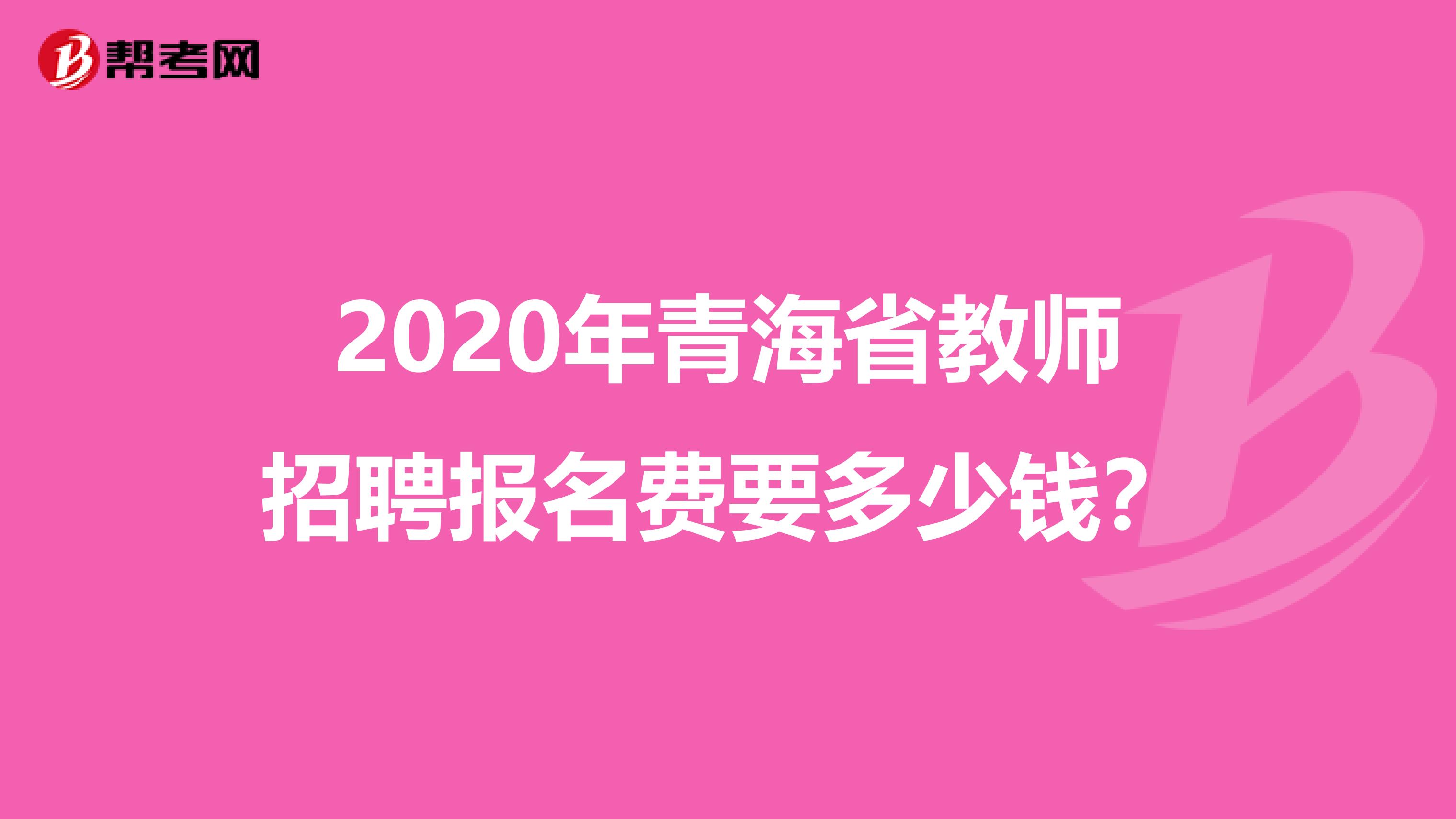 2020年青海省教师招聘报名费要多少钱？