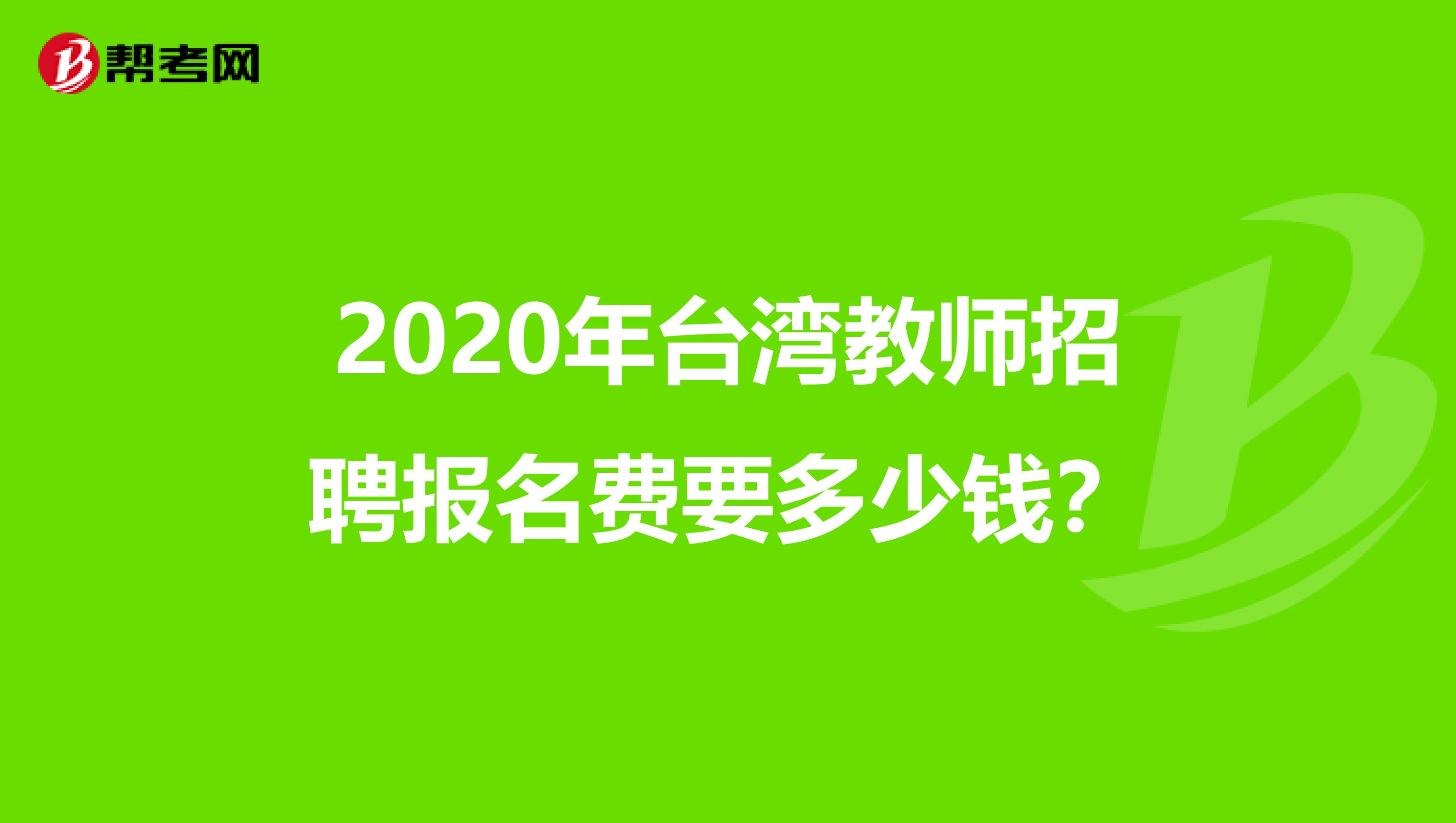 2020年台湾教师招聘报名费要多少钱？