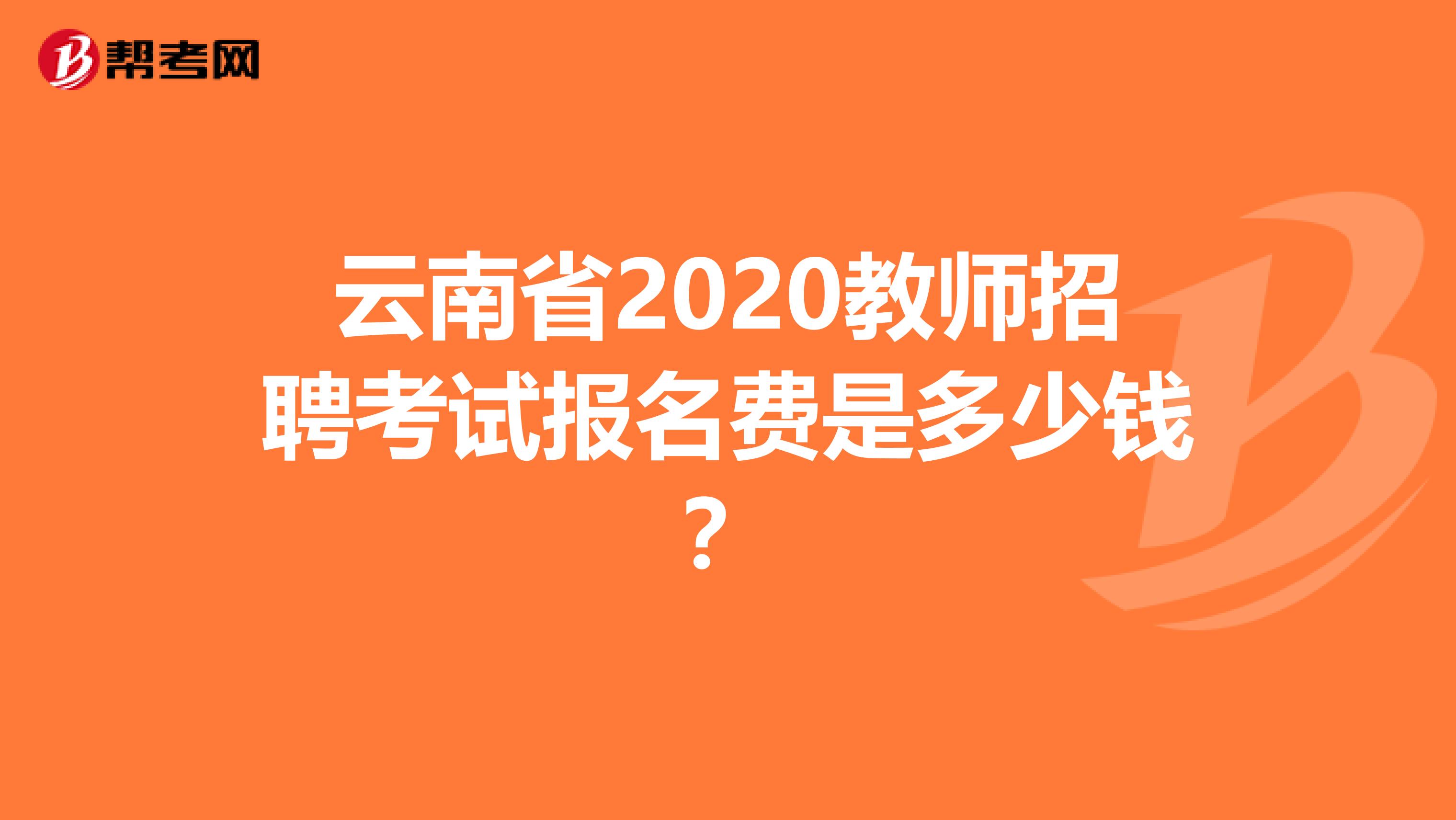 云南省2020教师招聘考试报名费是多少钱？