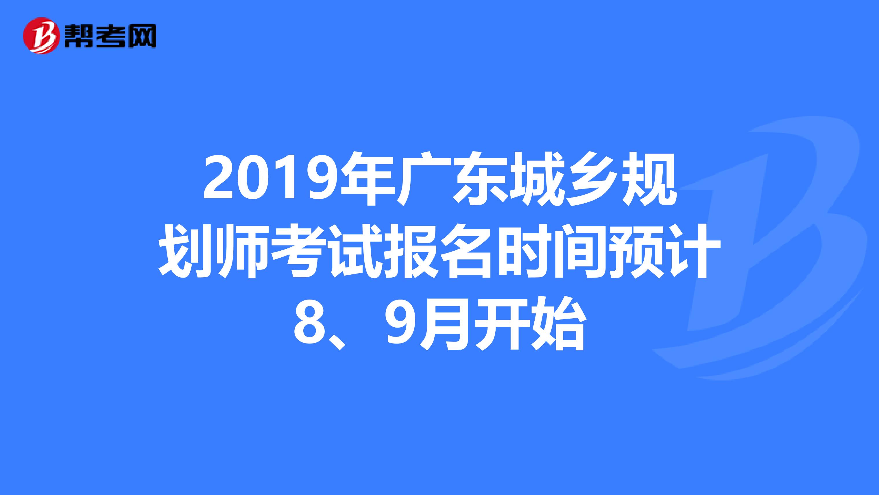 2019年广东城乡规划师考试报名时间预计8、9月开始