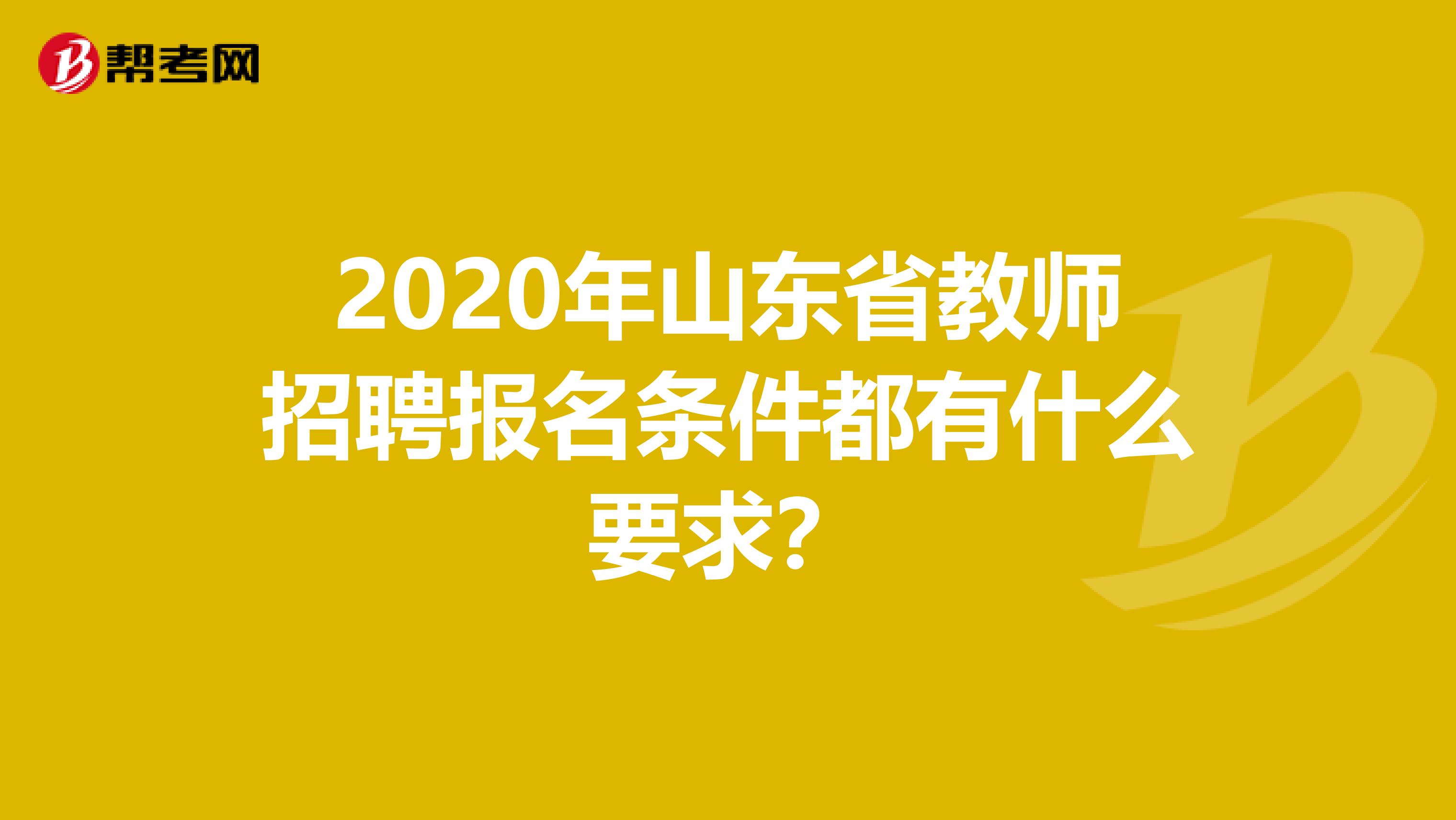 2020年山东省教师招聘报名条件都有什么要求？