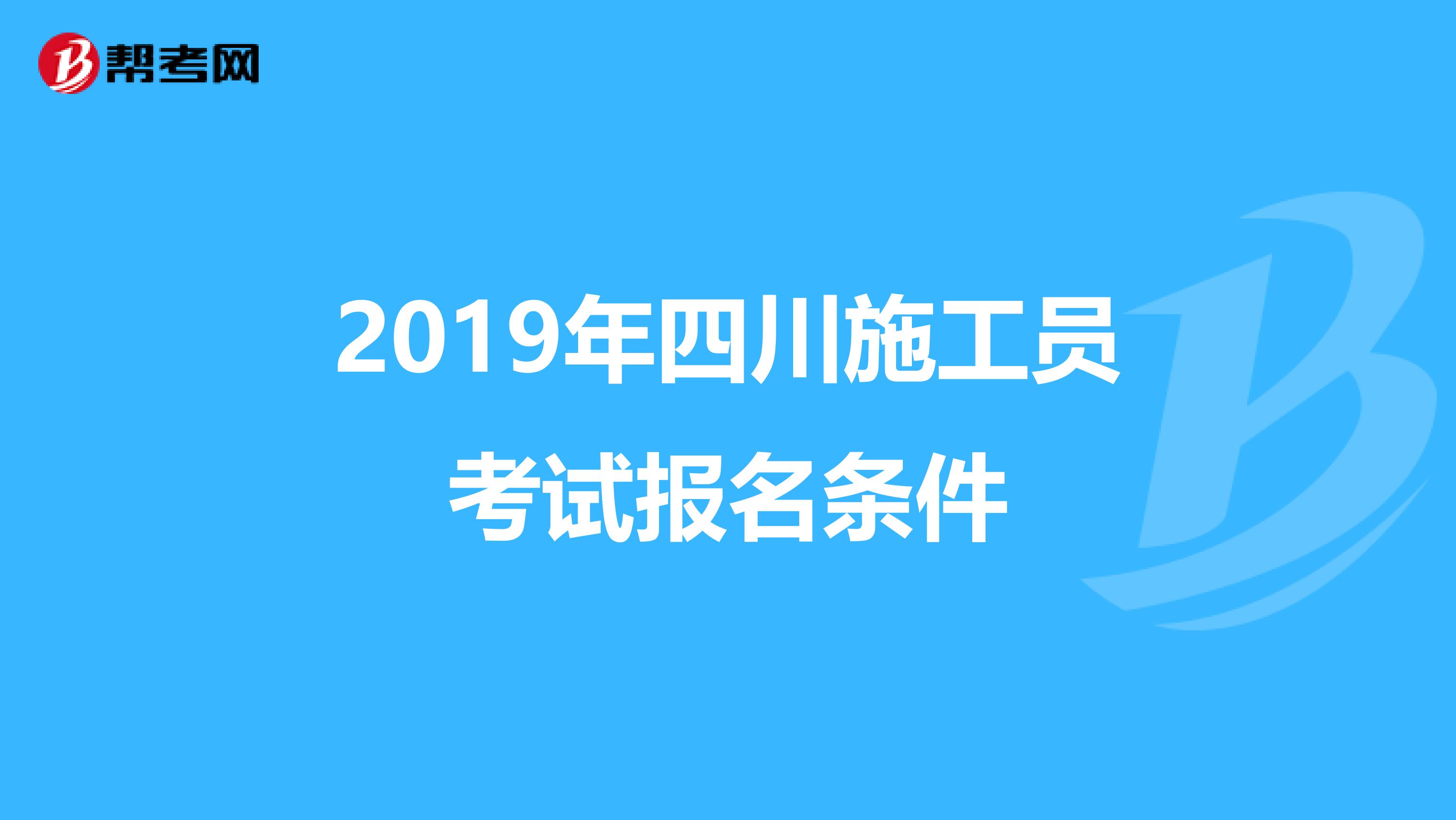 2019年四川施工员考试报名条件