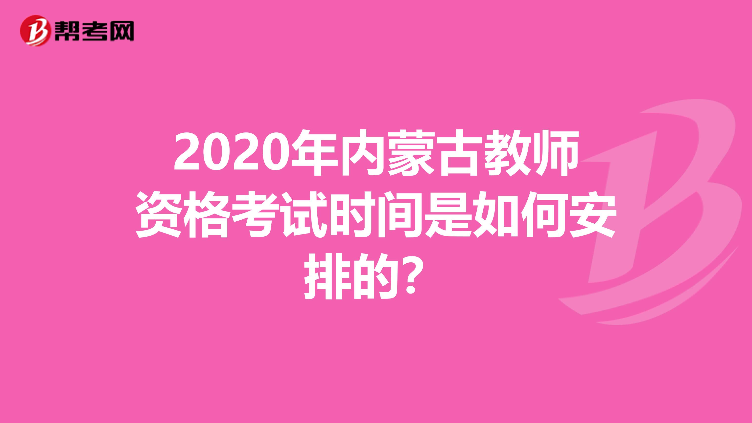 2020年内蒙古教师资格考试时间是如何安排的？