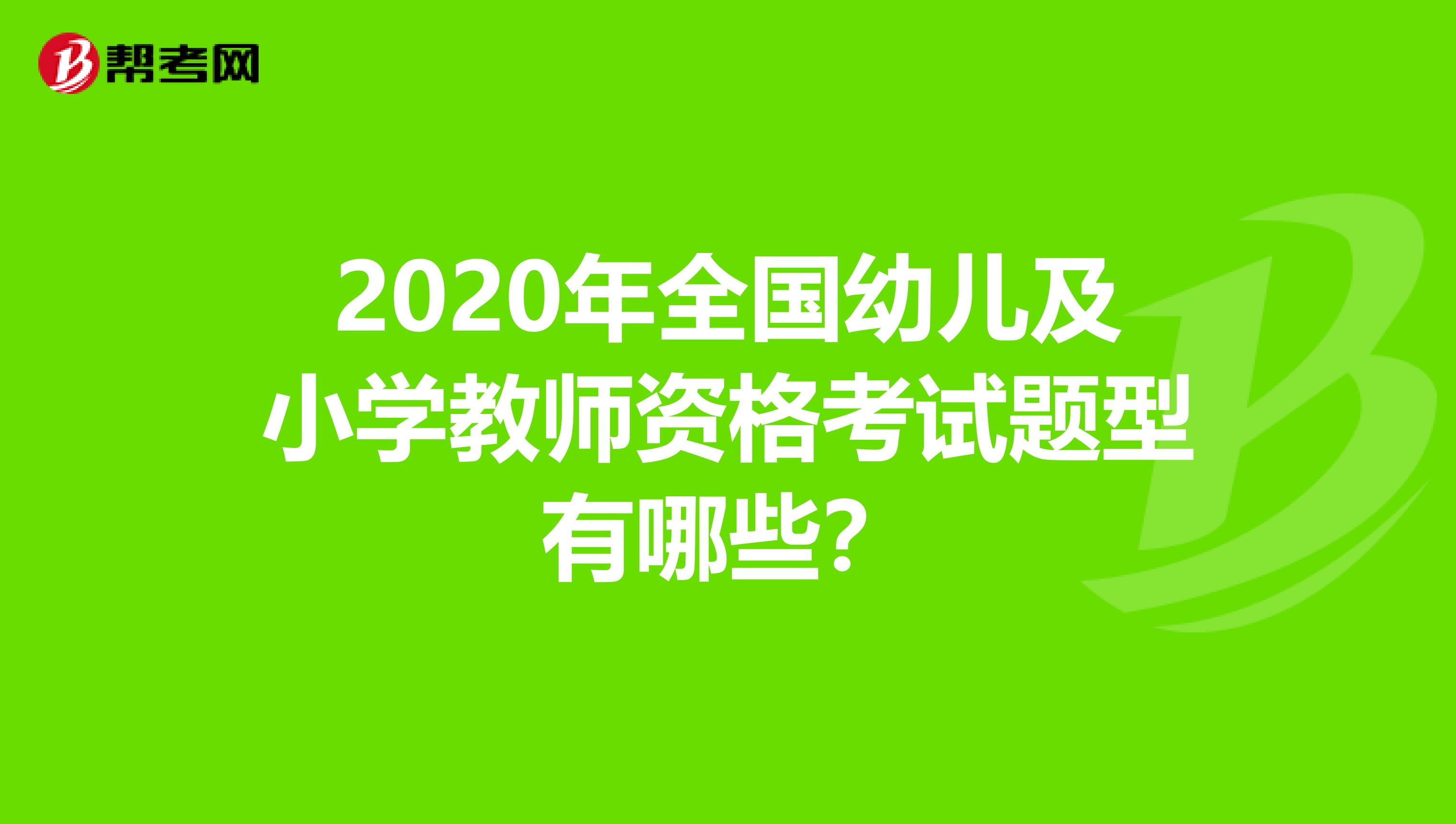 2020年全国幼儿及小学教师资格考试题型有哪些？