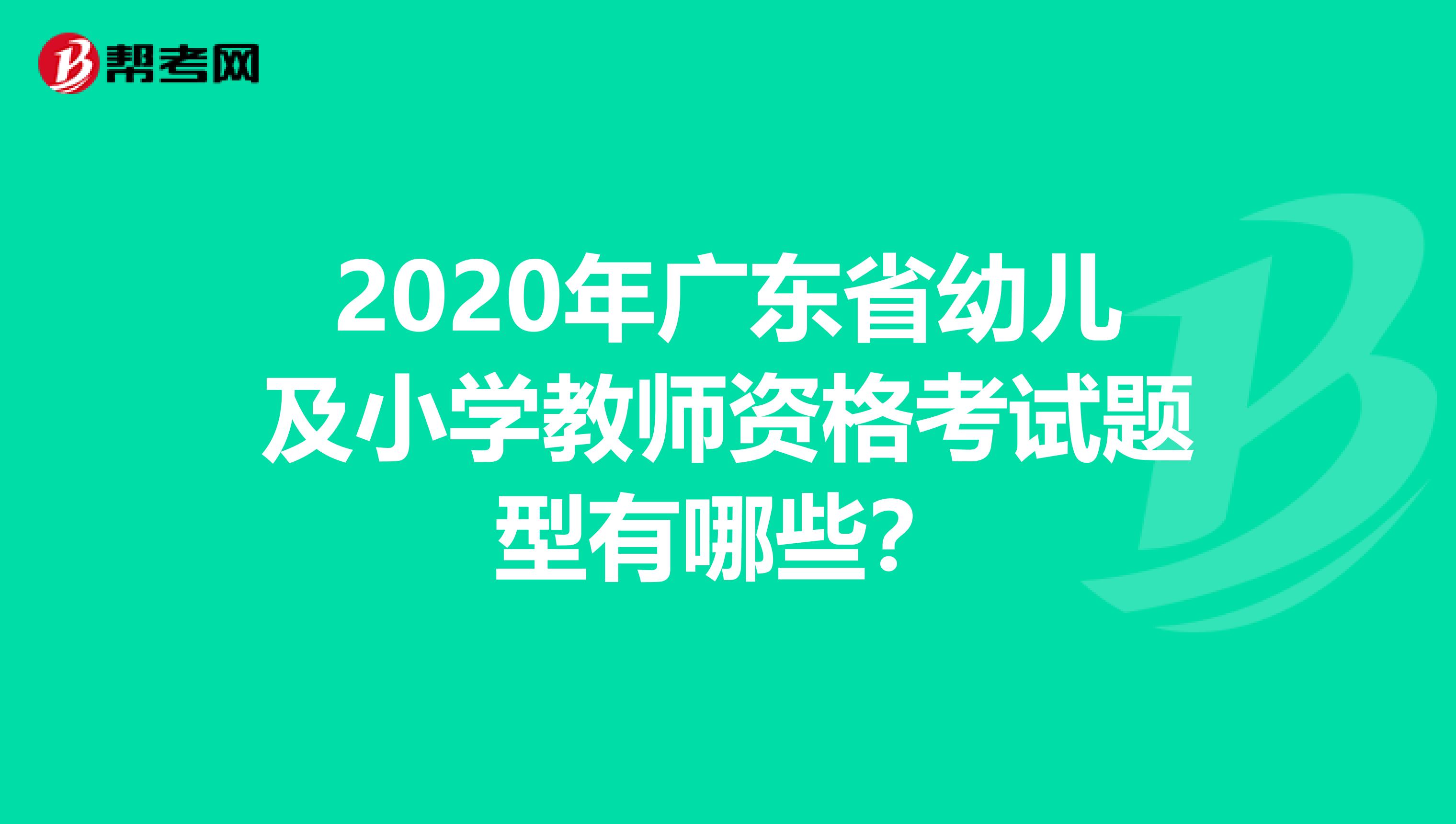 2020年广东省幼儿及小学教师资格考试题型有哪些？