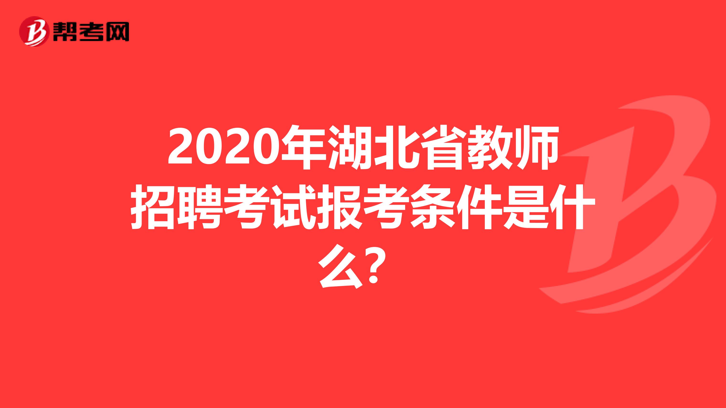 2020年湖北省教师招聘考试报考条件是什么？