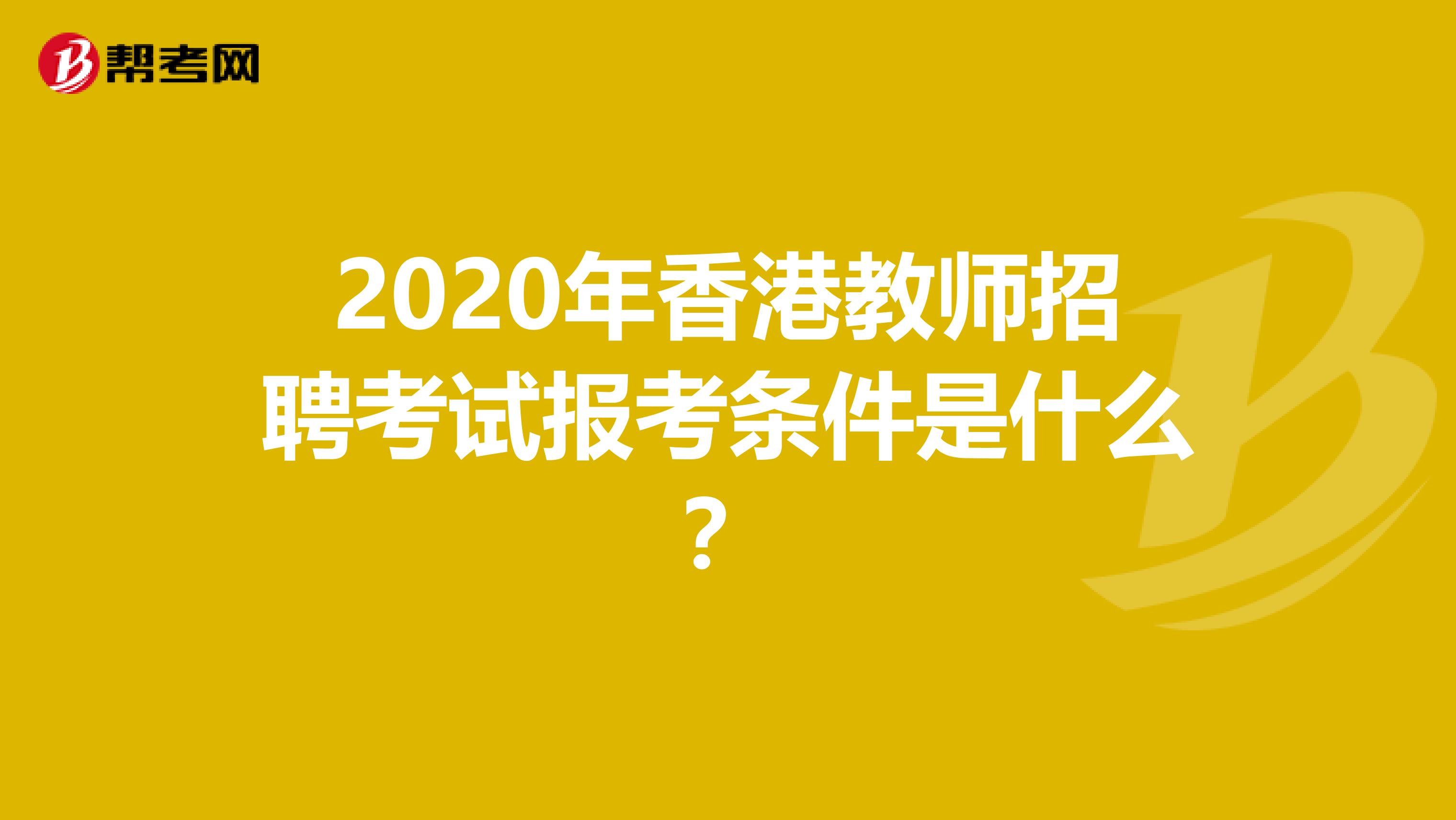 2020年香港教师招聘考试报考条件是什么？