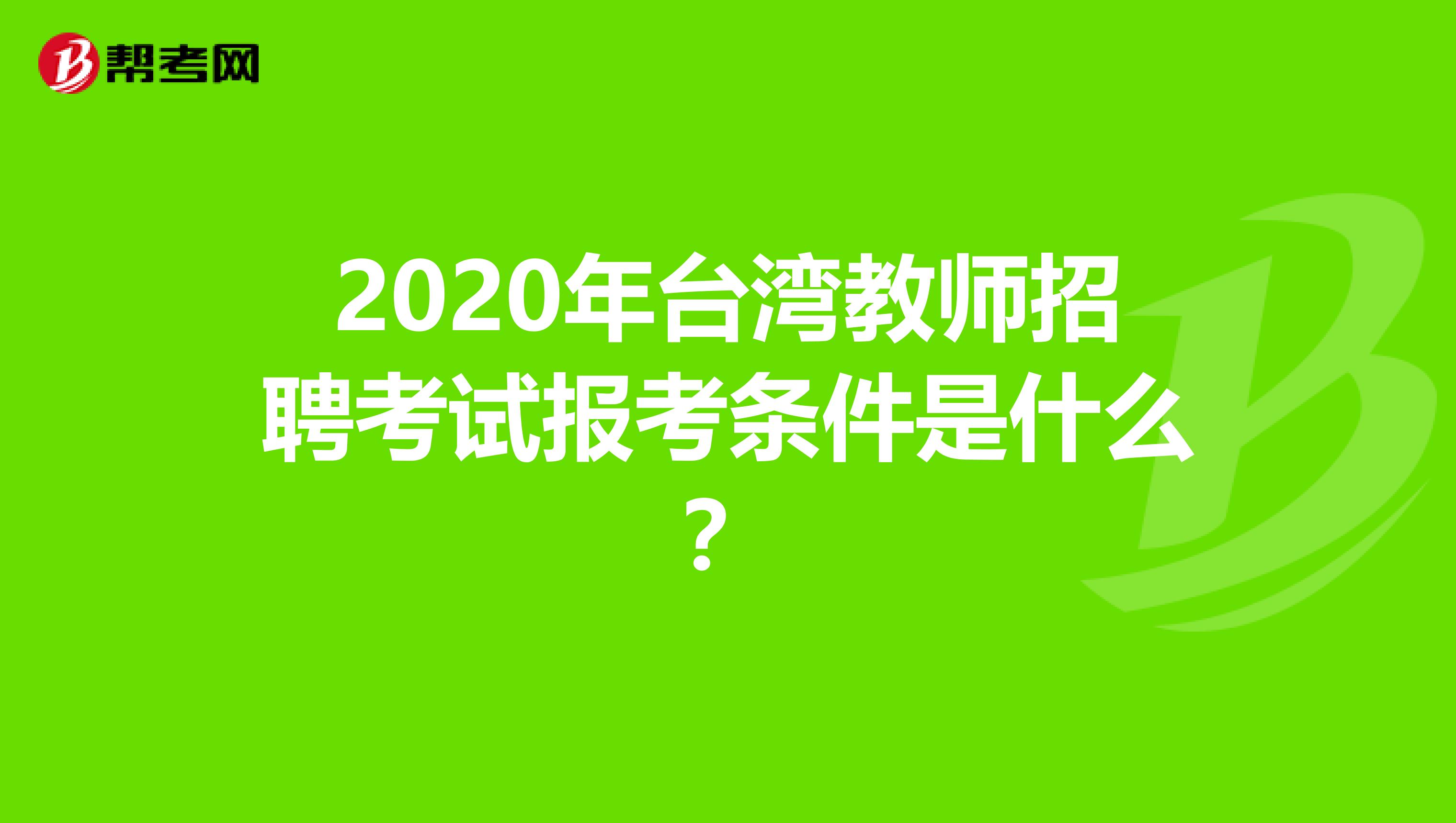 2020年台湾教师招聘考试报考条件是什么？