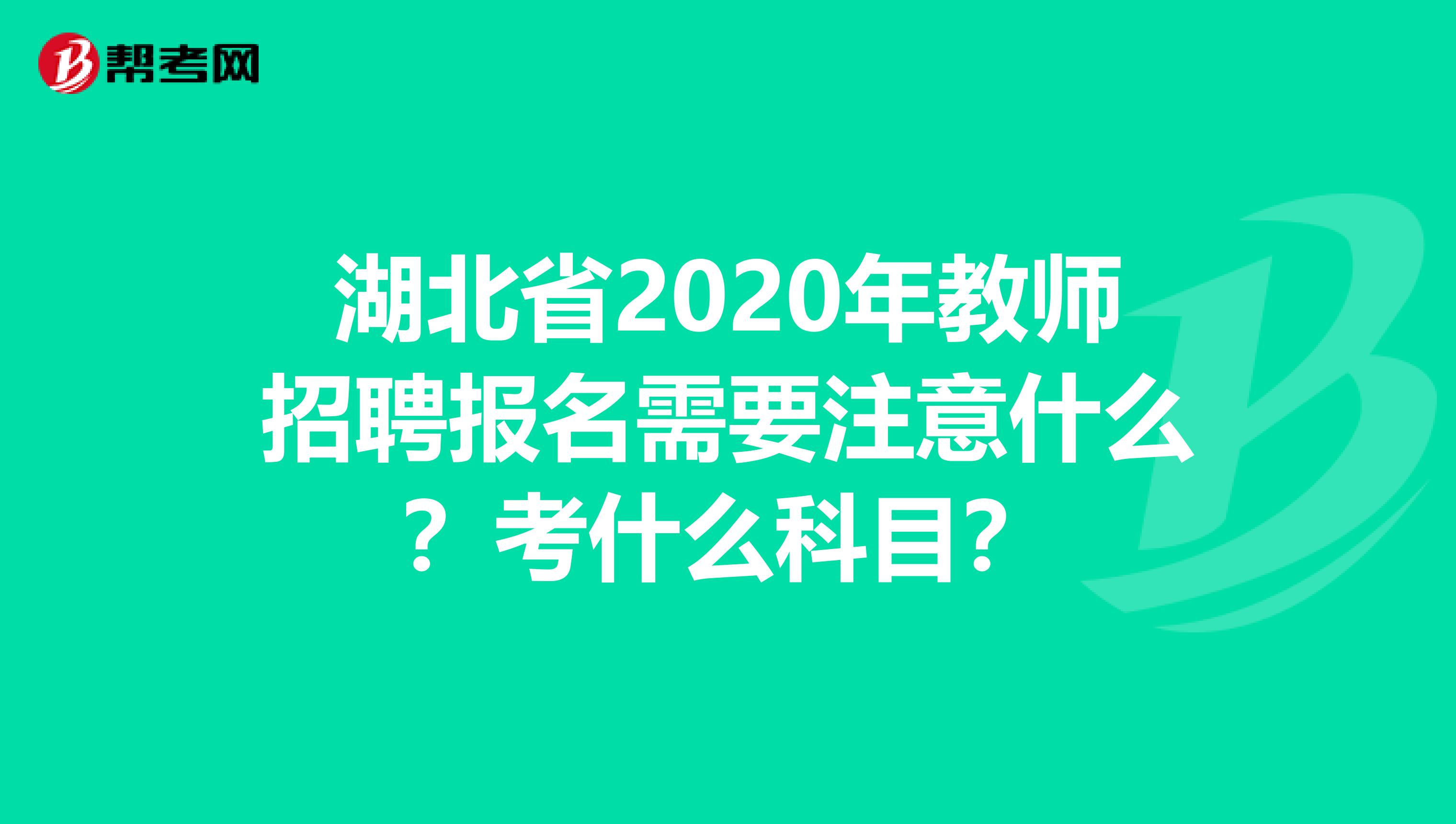 湖北省2020年教师招聘报名需要注意什么？考什么科目？