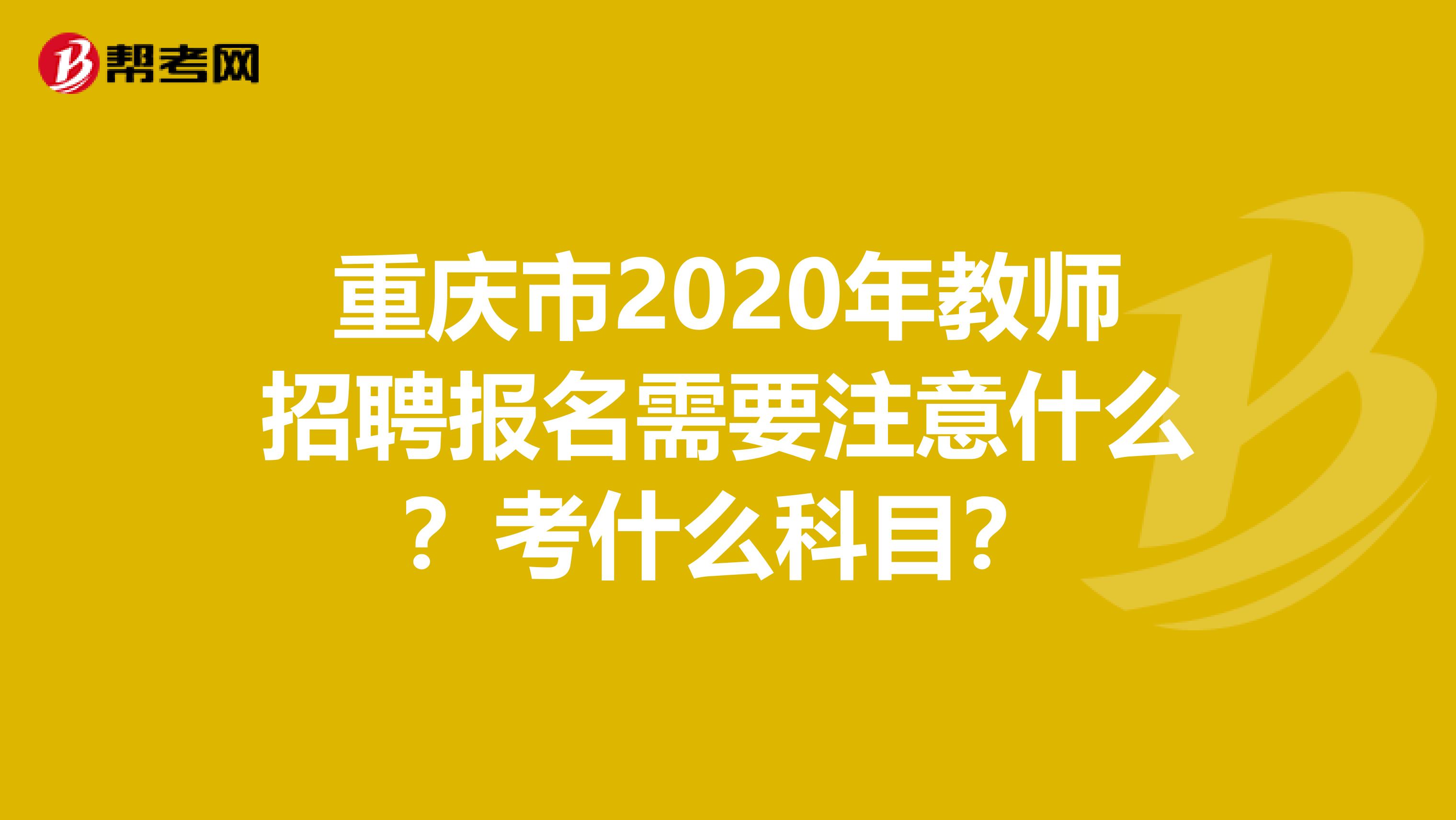 重庆市2020年教师招聘报名需要注意什么？考什么科目？
