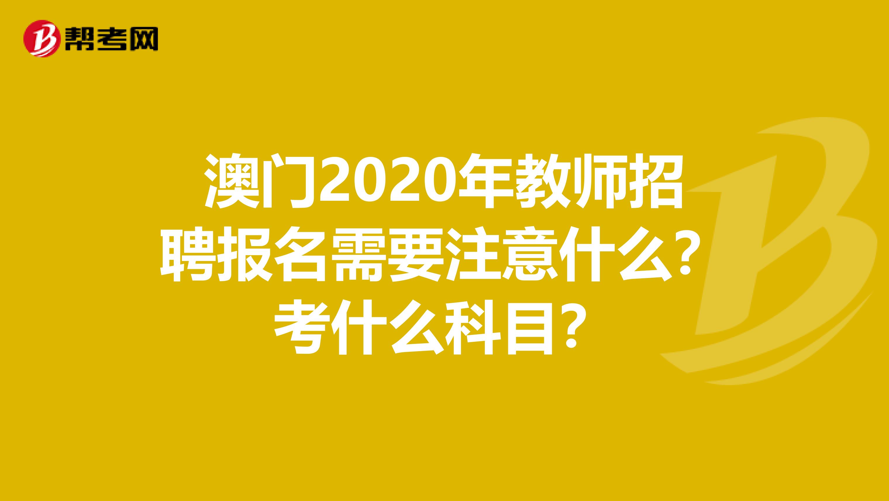 澳门2020年教师招聘报名需要注意什么？考什么科目？