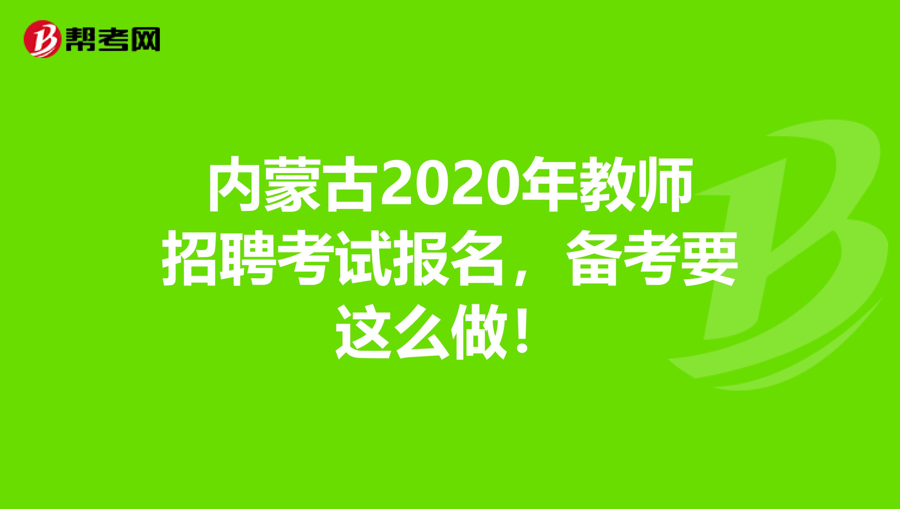 内蒙古2020年教师招聘考试报名，备考要这么做！
