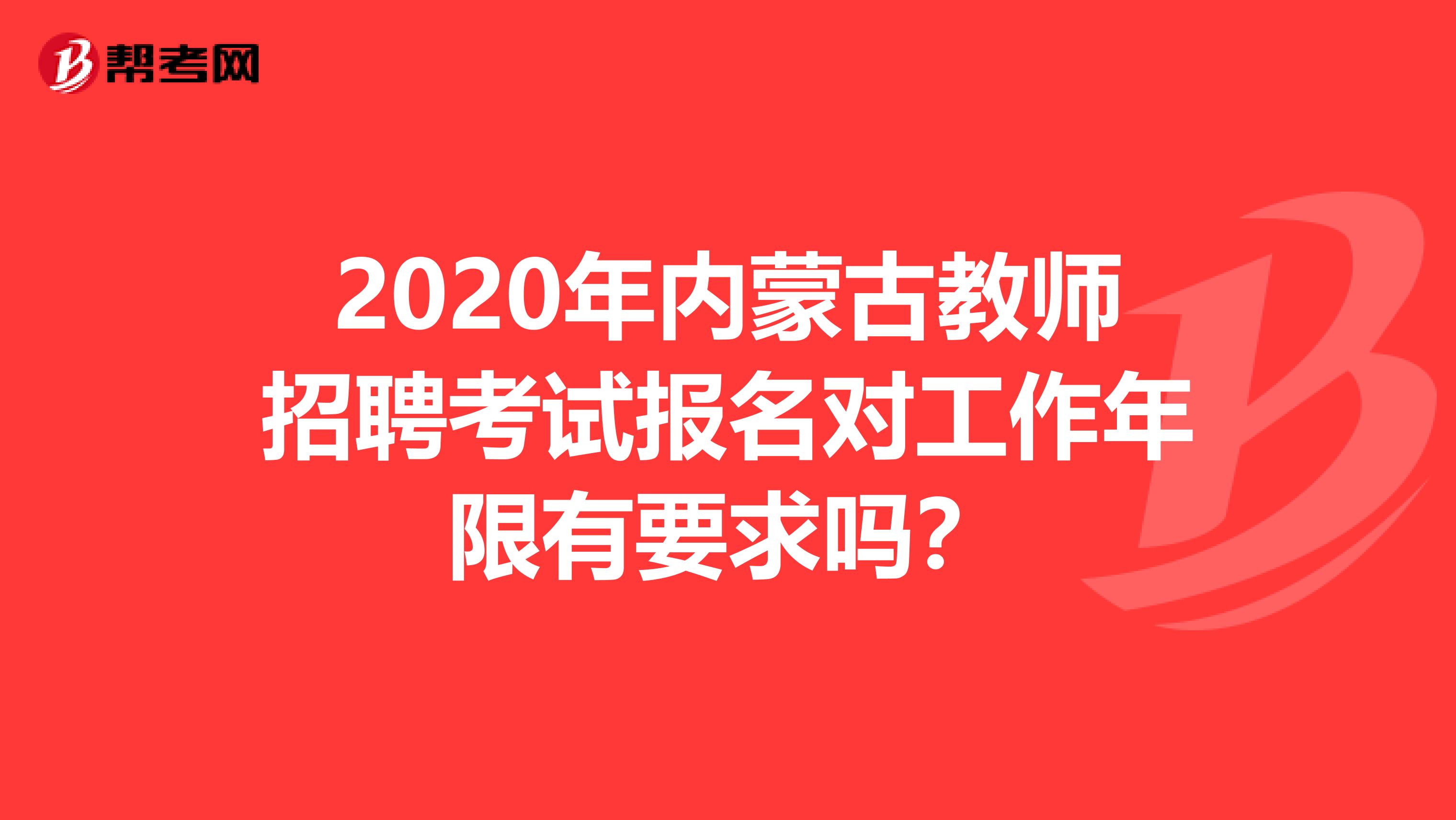 2020年内蒙古教师招聘考试报名对工作年限有要求吗？