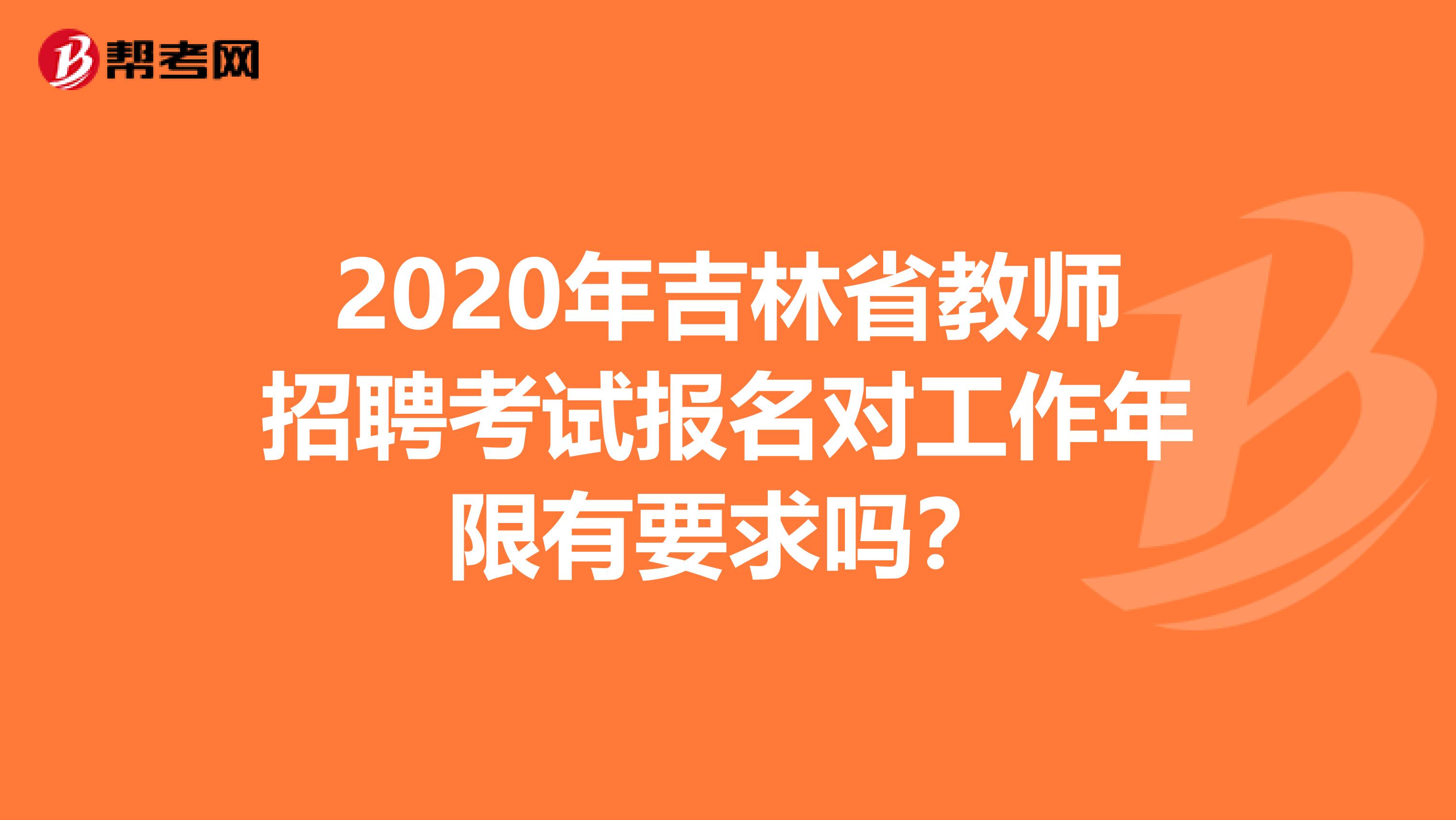 2020年吉林省教师招聘考试报名对工作年限有要求吗？
