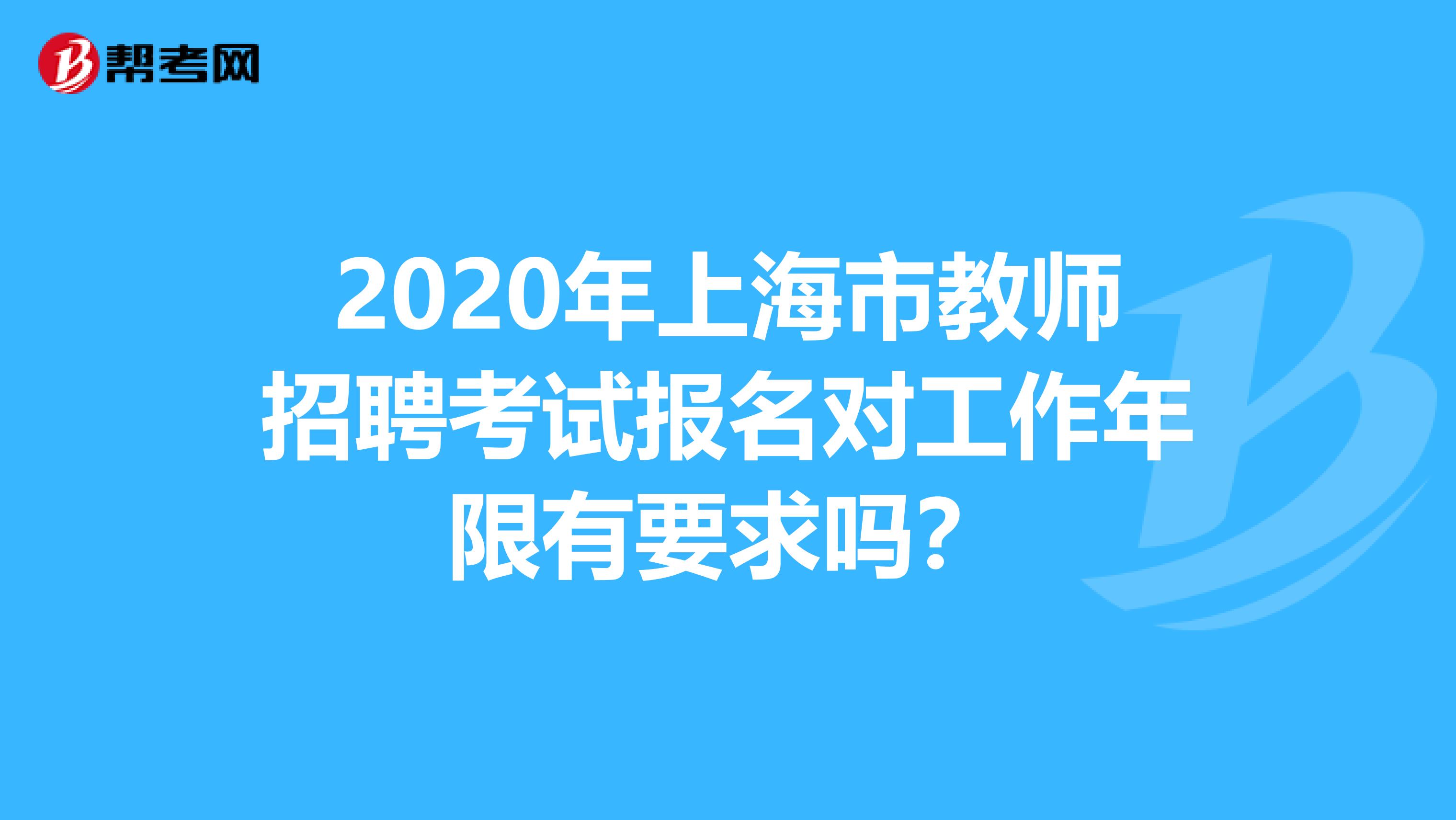 2020年上海市教师招聘考试报名对工作年限有要求吗？