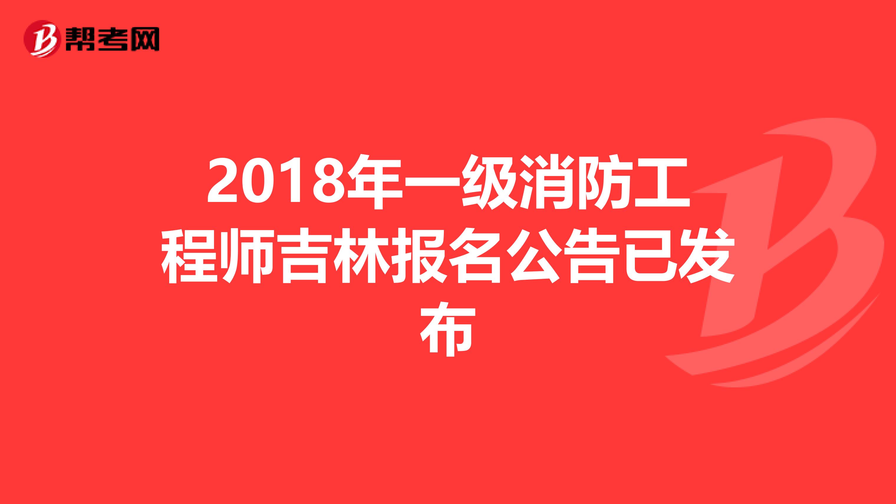 2018年一级消防工程师吉林报名公告已发布