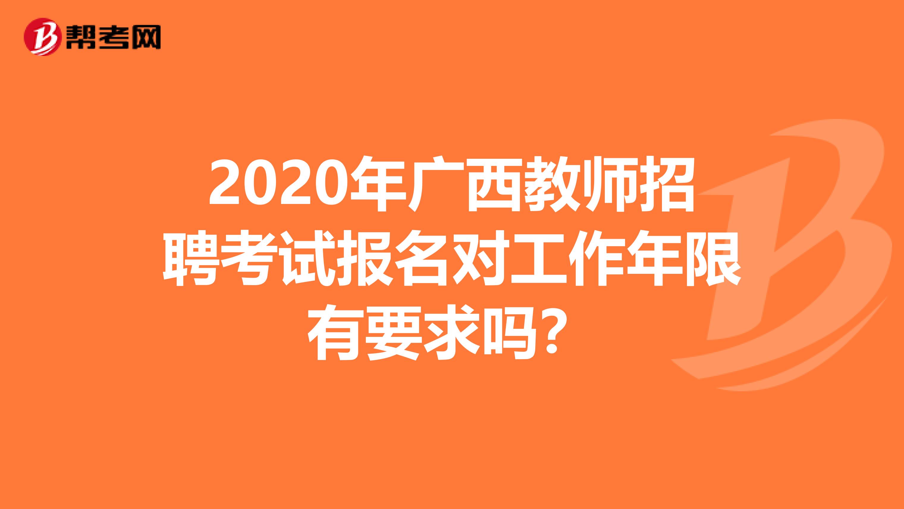 2020年广西教师招聘考试报名对工作年限有要求吗？