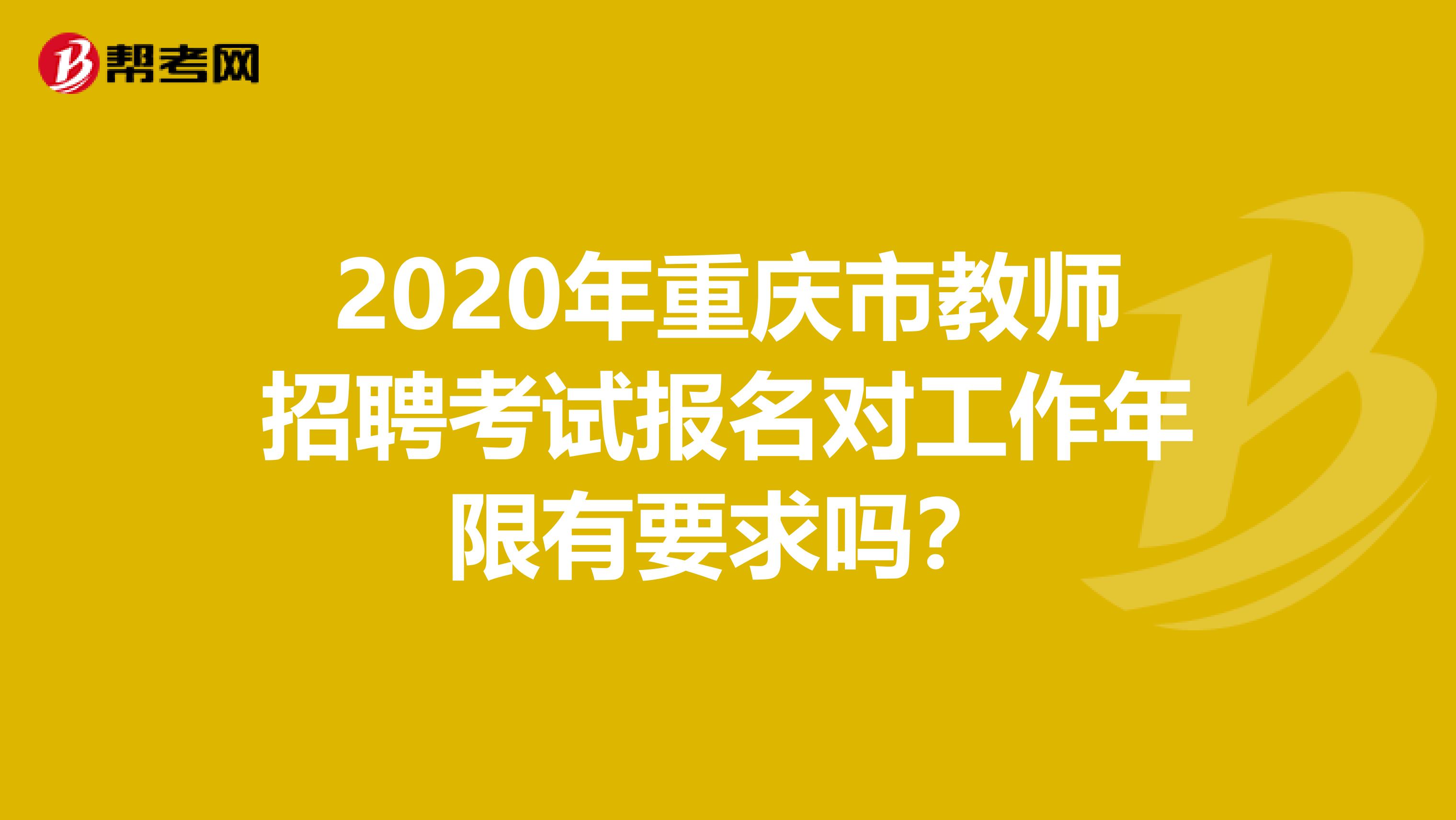 2020年重庆市教师招聘考试报名对工作年限有要求吗？