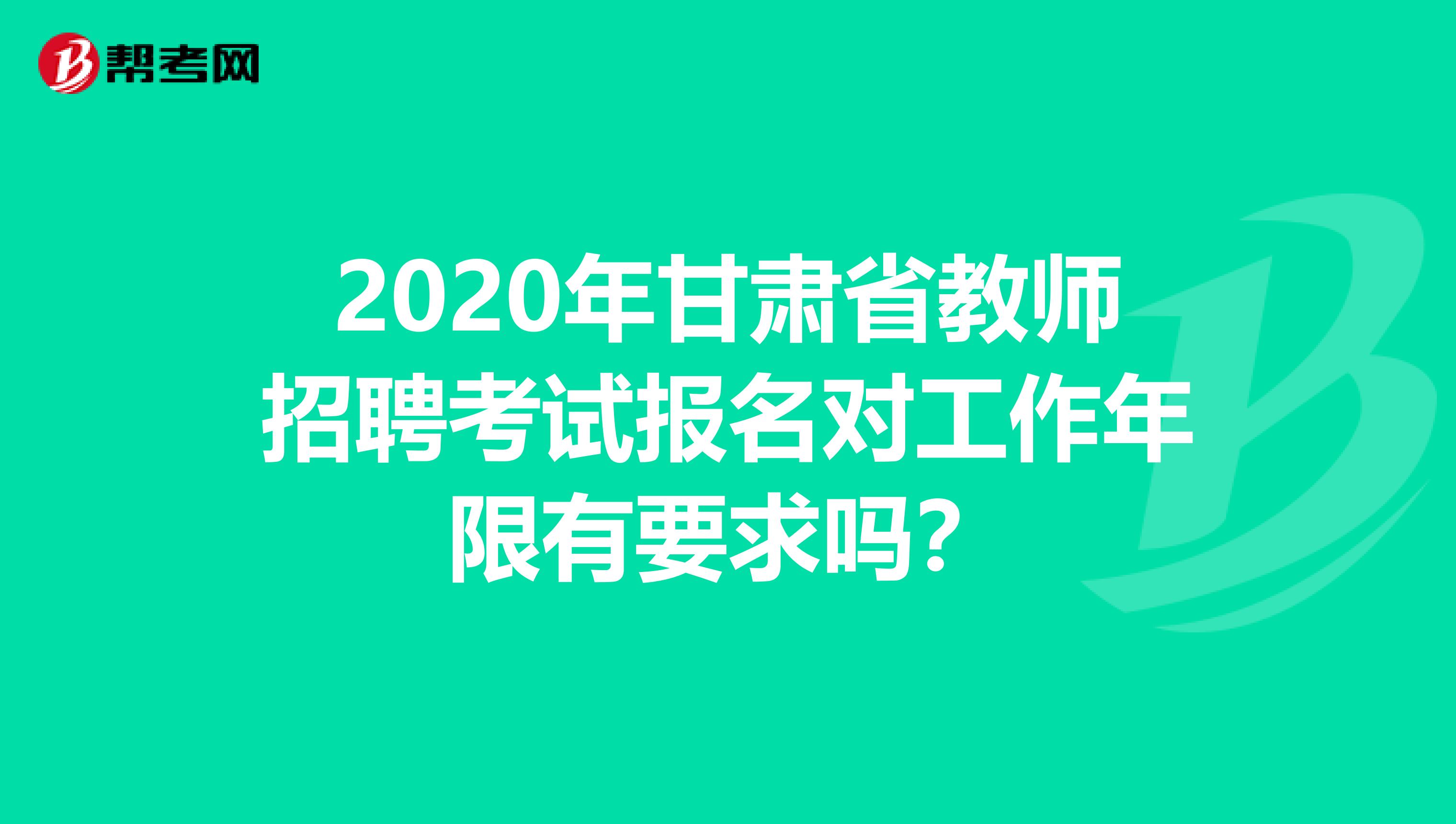 2020年甘肃省教师招聘考试报名对工作年限有要求吗？